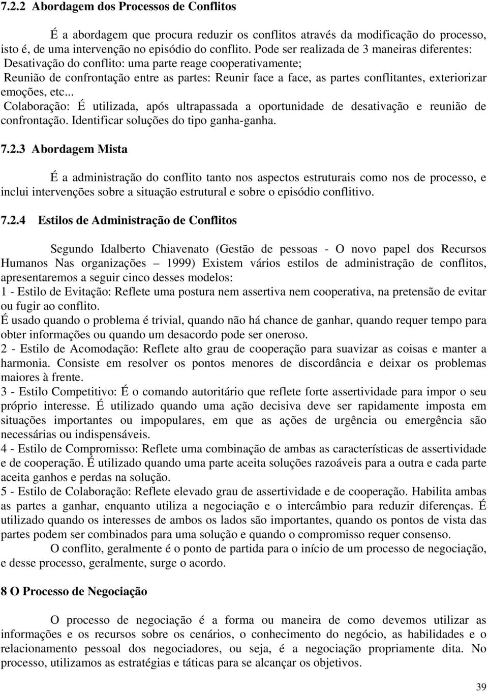 exteriorizar emoções, etc... Colaboração: É utilizada, após ultrapassada a oportunidade de desativação e reunião de confrontação. Identificar soluções do tipo ganha-ganha. 7.2.