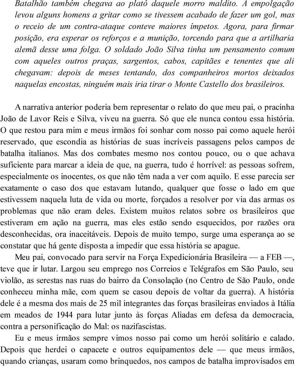 O soldado João Silva tinha um pensamento comum com aqueles outros praças, sargentos, cabos, capitães e tenentes que ali chegavam: depois de meses tentando, dos companheiros mortos deixados naquelas