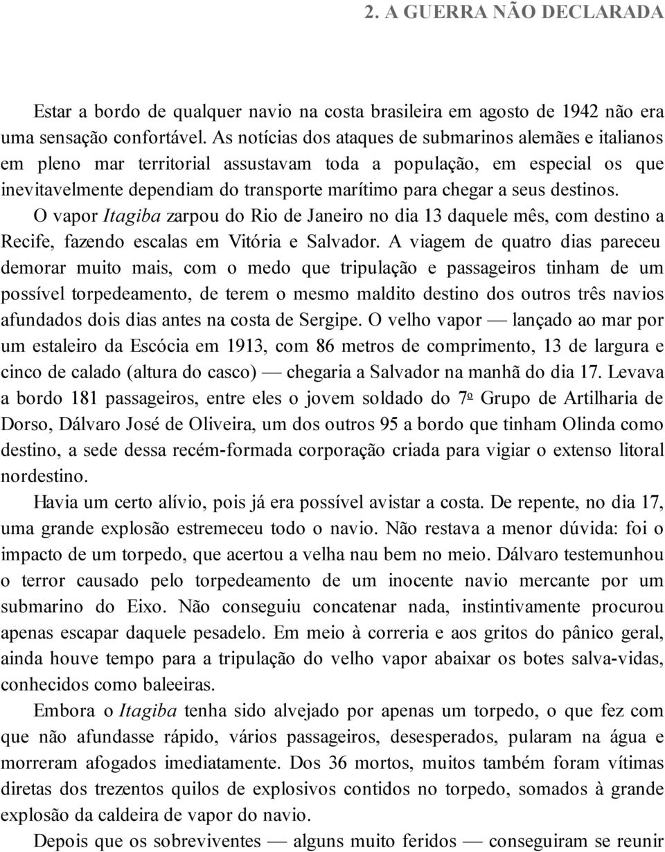 destinos. O vapor Itagiba zarpou do Rio de Janeiro no dia 13 daquele mês, com destino a Recife, fazendo escalas em Vitória e Salvador.