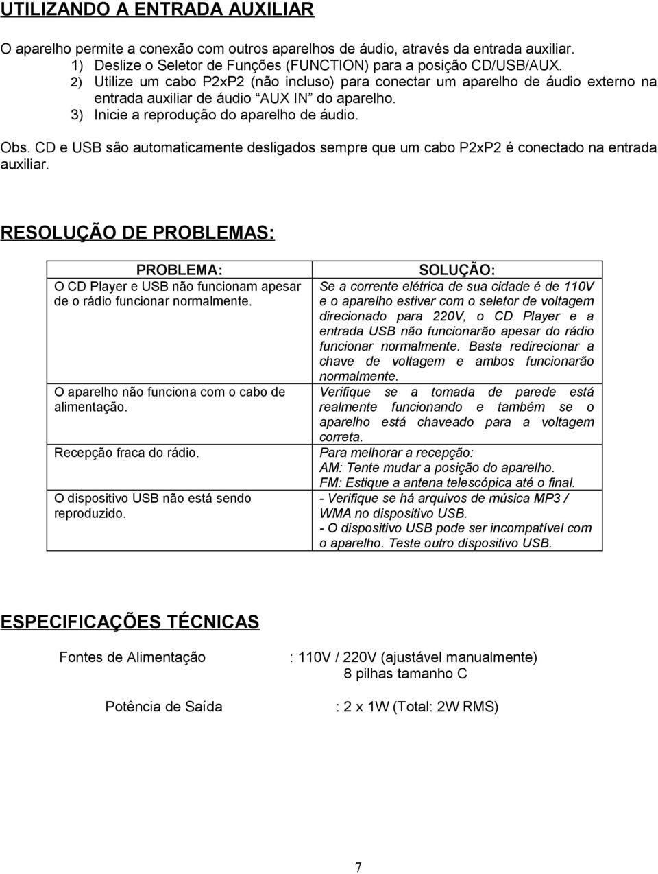 CD e USB são automaticamente desligados sempre que um cabo P2xP2 é conectado na entrada auxiliar.