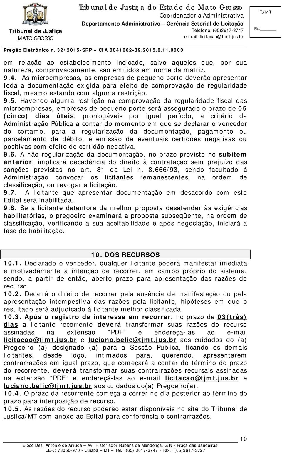 Havendo alguma restrição na comprovação da regularidade fiscal das microempresas, empresas de pequeno porte será assegurado o prazo de 05 (cinco) dias úteis, prorrogáveis por igual período, a