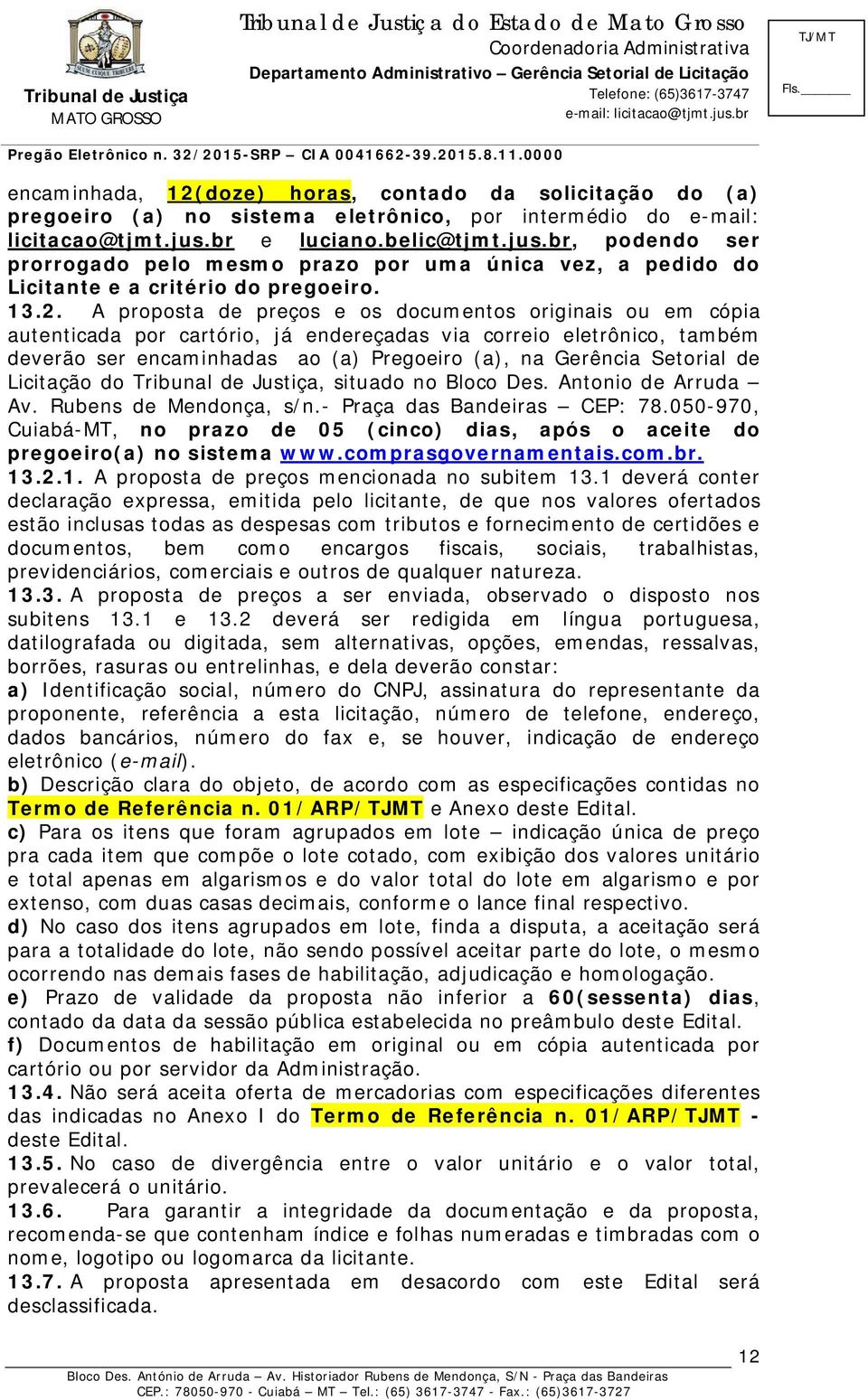 A proposta de preços e os documentos originais ou em cópia autenticada por cartório, já endereçadas via correio eletrônico, também deverão ser encaminhadas ao (a) Pregoeiro (a), na Gerência Setorial