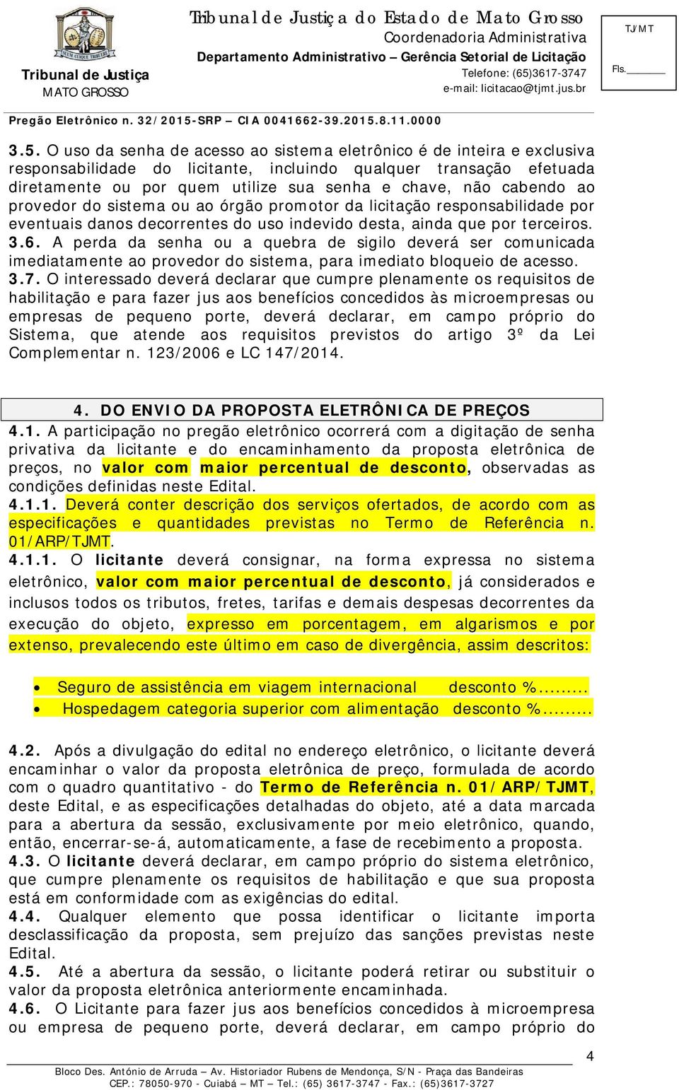 A perda da senha ou a quebra de sigilo deverá ser comunicada imediatamente ao provedor do sistema, para imediato bloqueio de acesso. 3.7.