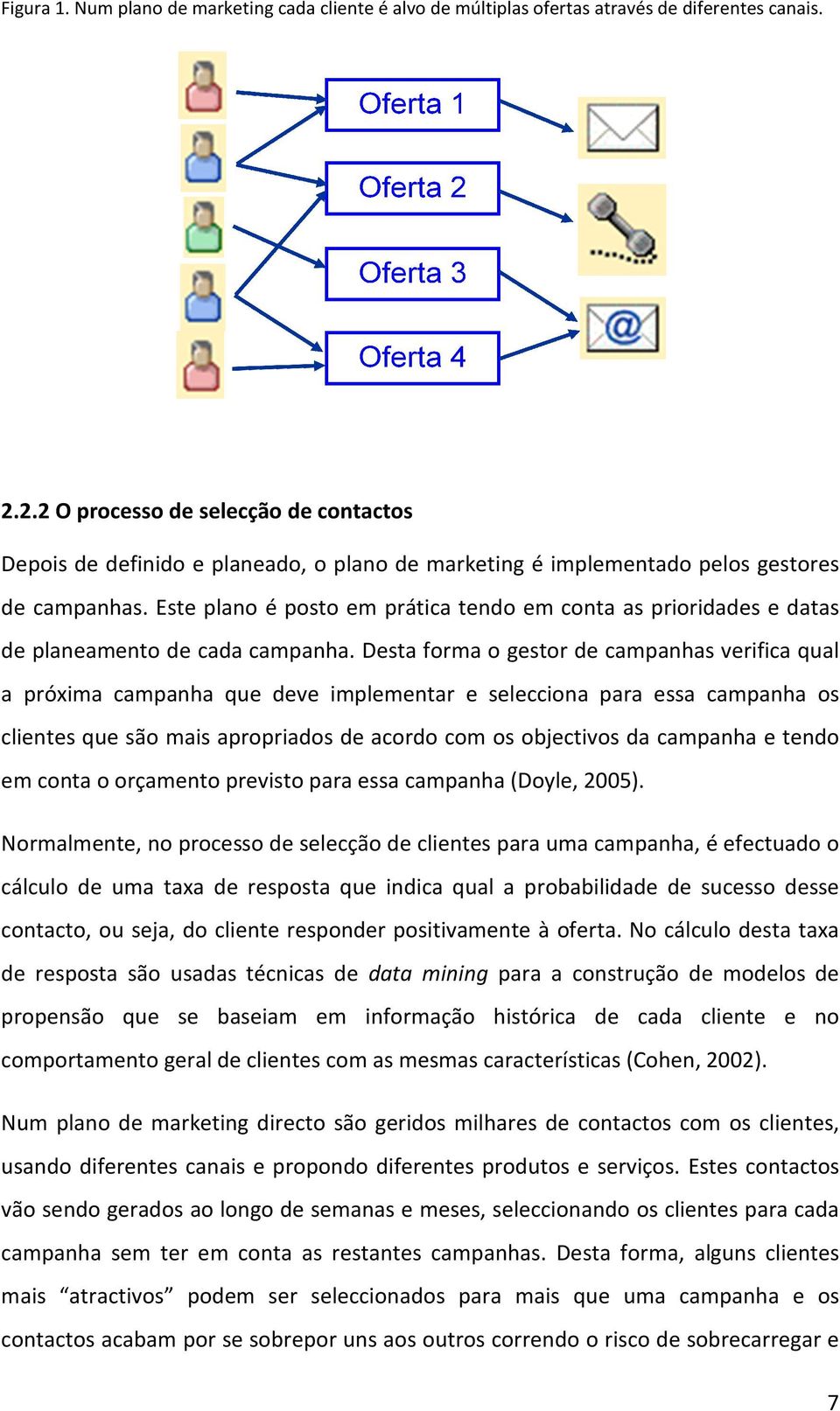 Este plano é posto em prática tendo em conta as prioridades e datas de planeamento de cada campanha. anha.