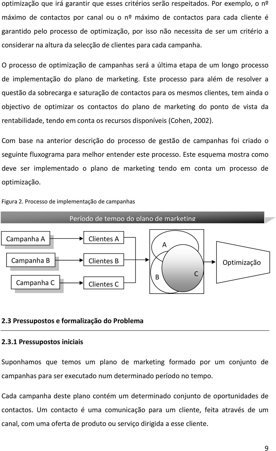 altura da selecção de clientes para cada campanha. O processo de optimização de campanhas será a última etapa de um longo processo de implementação do plano de marketing.