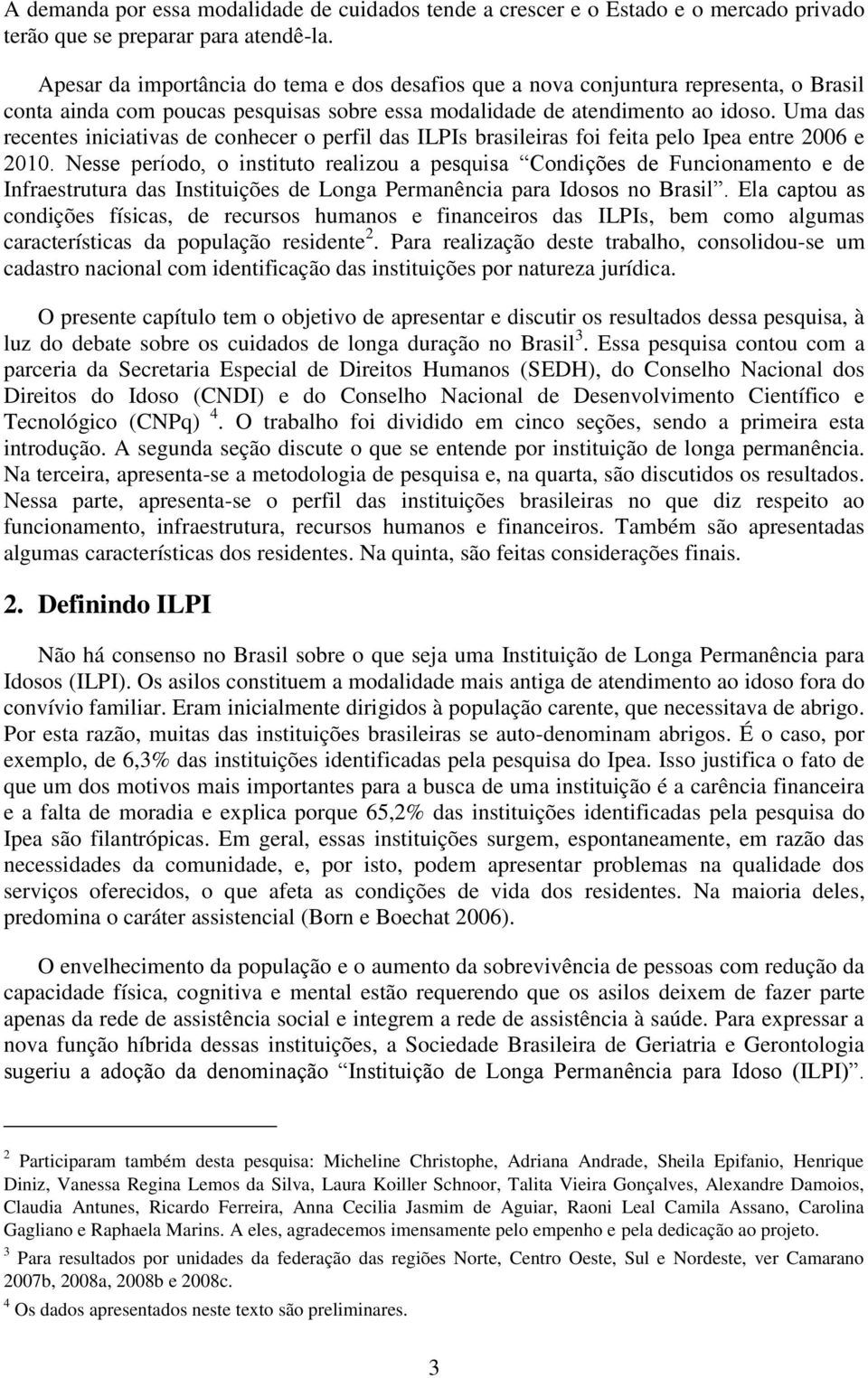 Uma das recentes iniciativas de conhecer o perfil das ILPIs brasileiras foi feita pelo Ipea entre 2006 e 2010.