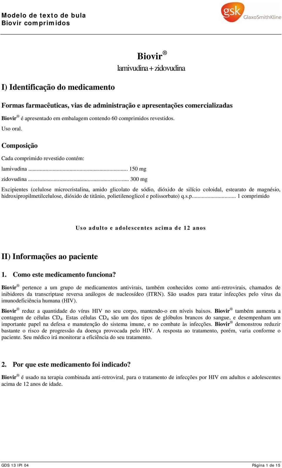 .. 300 mg Excipientes (celulose microcristalina, amido glicolato de sódio, dióxido de silício coloidal, estearato de magnésio, hidroxipropilmetilcelulose, dióxido de titânio, polietilenoglicol e