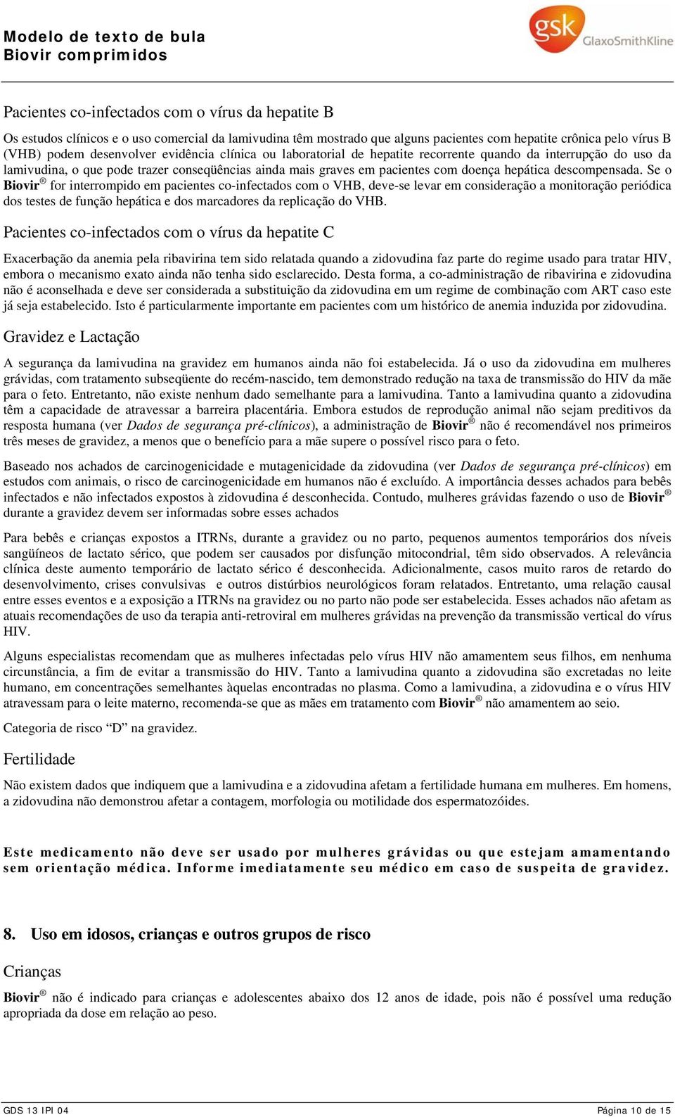 Se o Biovir for interrompido em pacientes co-infectados com o VHB, deve-se levar em consideração a monitoração periódica dos testes de função hepática e dos marcadores da replicação do VHB.