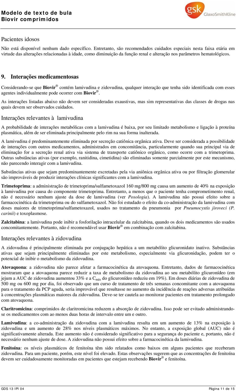 Interações medicamentosas Considerando-se que Biovir contém lamivudina e zidovudina, qualquer interação que tenha sido identificada com esses agentes individualmente pode ocorrer com Biovir.