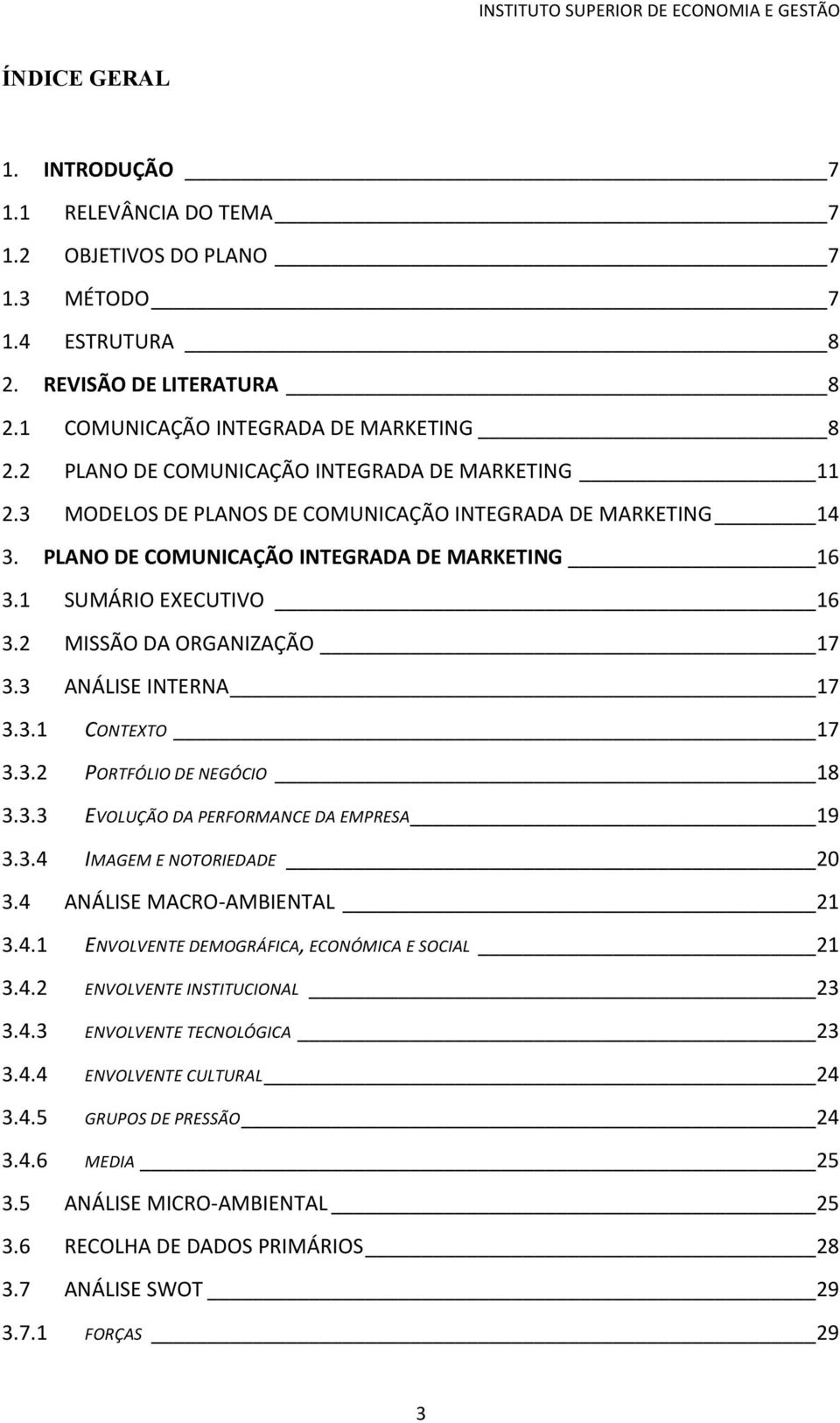 2 MISSÃO DA ORGANIZAÇÃO 17 3.3 ANÁLISE INTERNA 17 3.3.1 CONTEXTO 17 3.3.2 PORTFÓLIO DE NEGÓCIO 18 3.3.3 EVOLUÇÃO DA PERFORMANCE DA EMPRESA 19 3.3.4 IMAGEM E NOTORIEDADE 20 3.