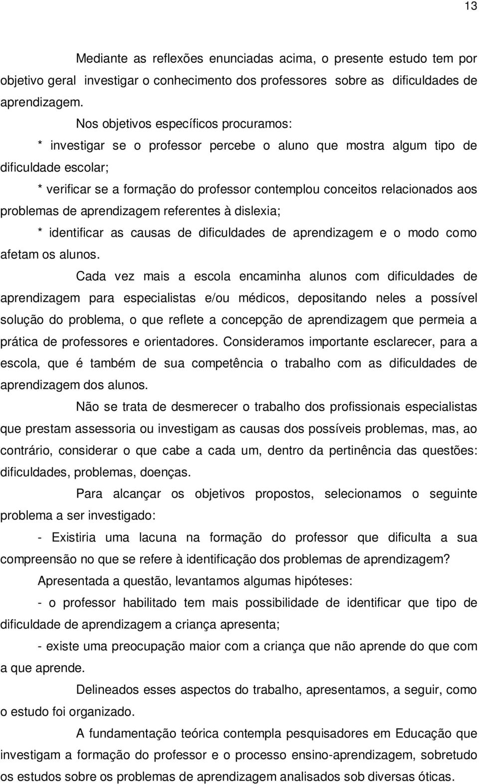 relacionados aos problemas de aprendizagem referentes à dislexia; * identificar as causas de dificuldades de aprendizagem e o modo como afetam os alunos.