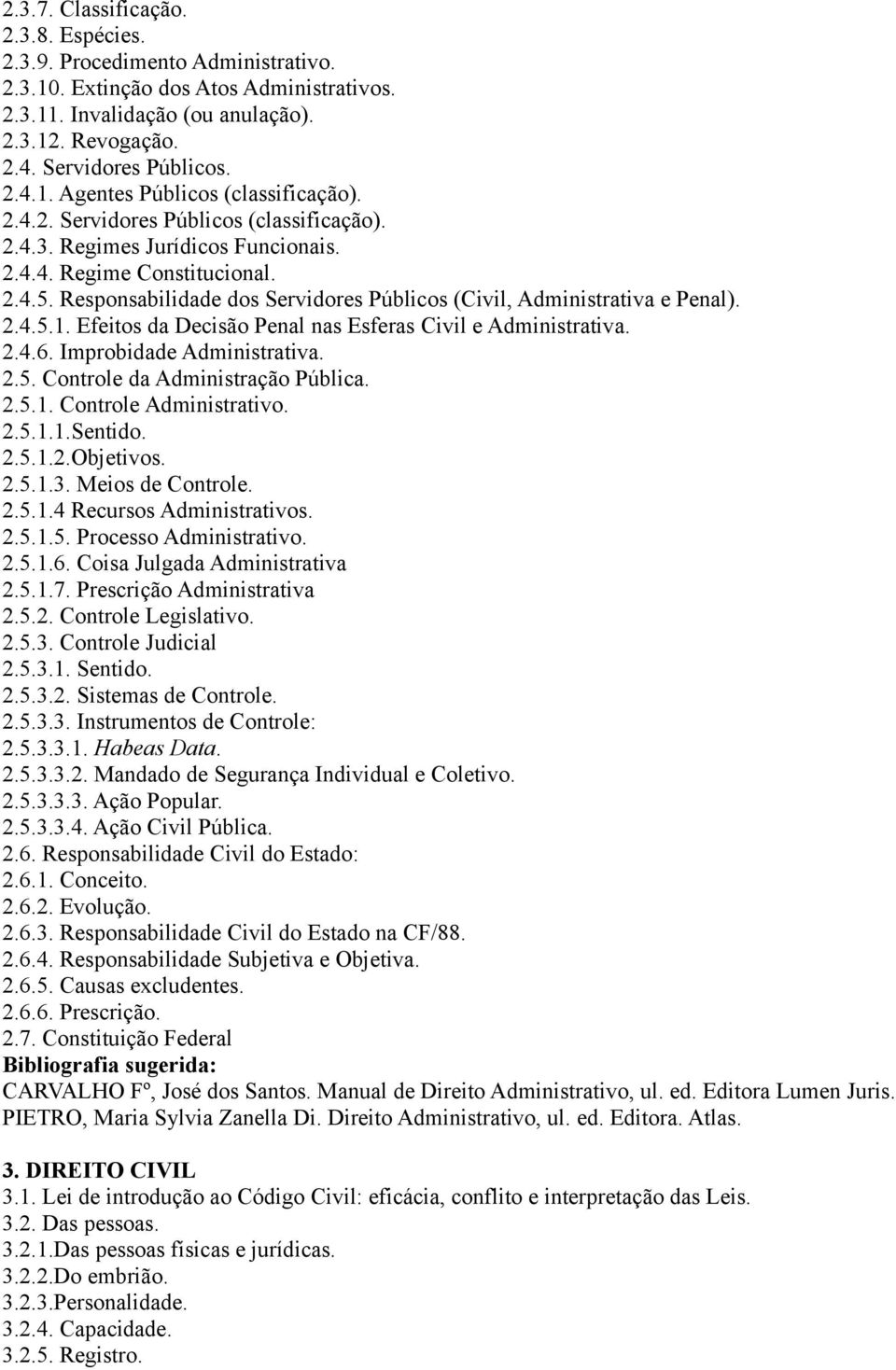 Efeitos da Decisão Penal nas Esferas Civil e Administrativa. 2.4.6. Improbidade Administrativa. 2.5. Controle da Administração Pública. 2.5.1. Controle Administrativo. 2.5.1.1.Sentido. 2.5.1.2.Objetivos.