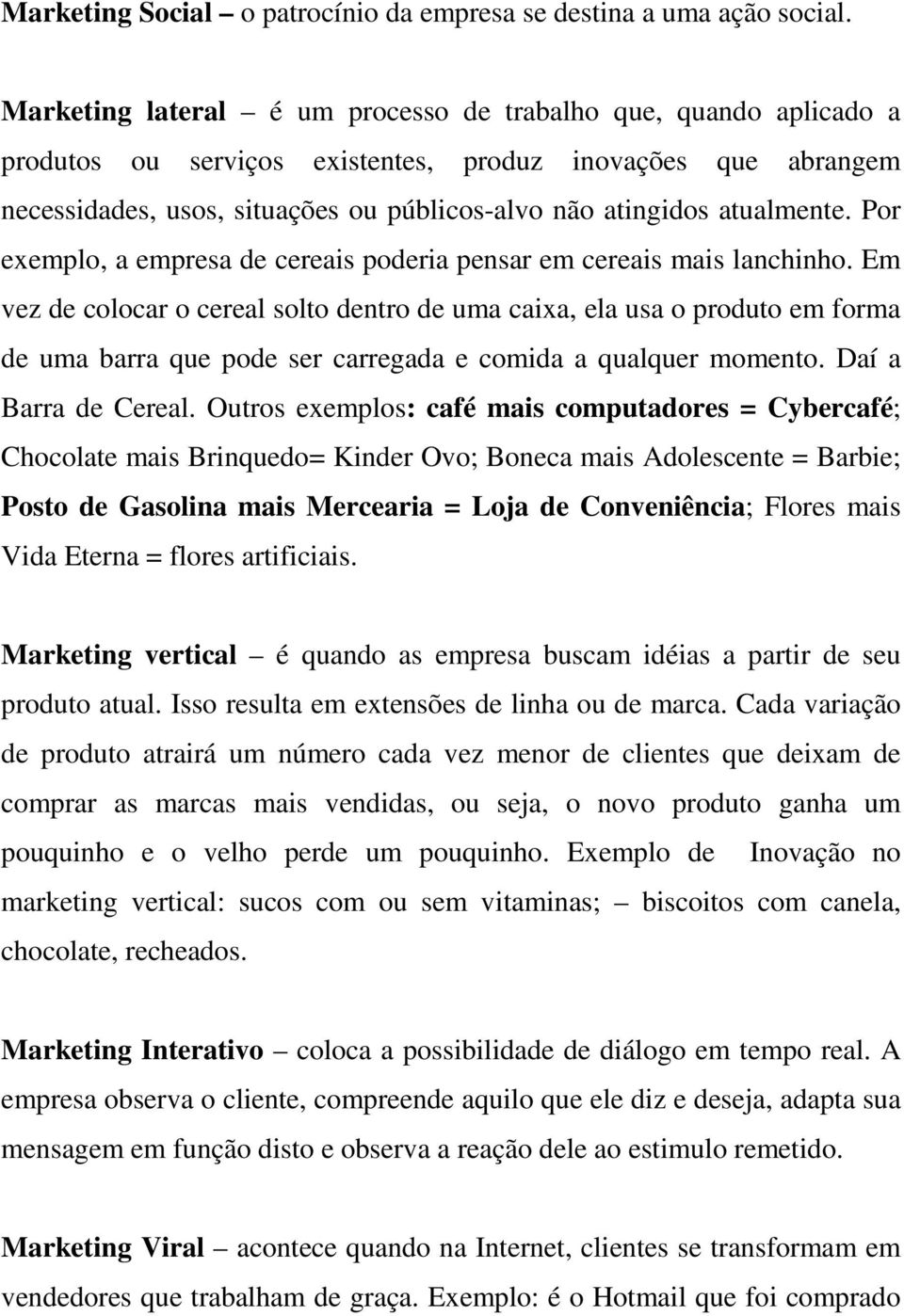 atualmente. Por exemplo, a empresa de cereais poderia pensar em cereais mais lanchinho.