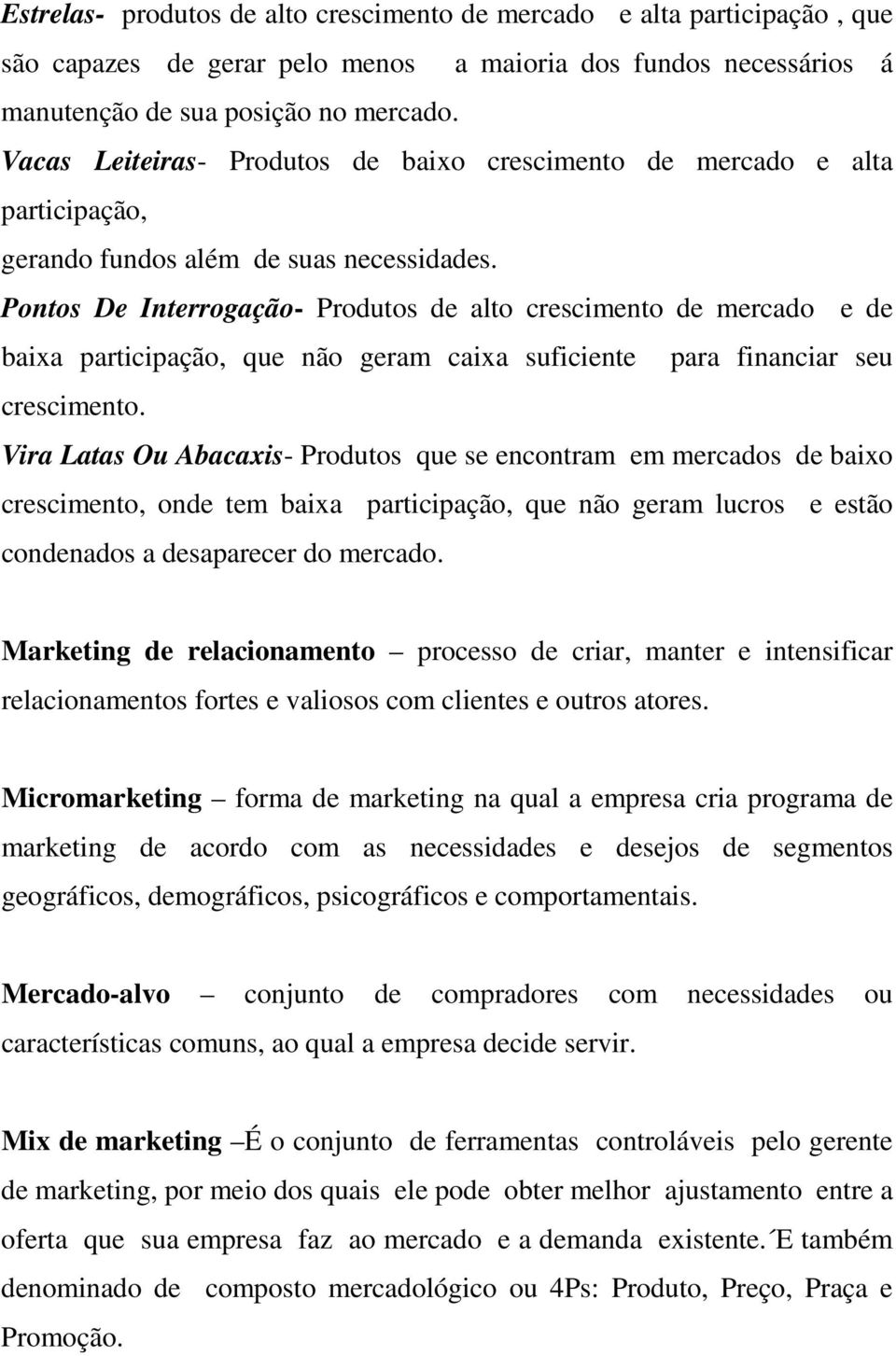 Pontos De Interrogação- Produtos de alto crescimento de mercado e de baixa participação, que não geram caixa suficiente para financiar seu crescimento.