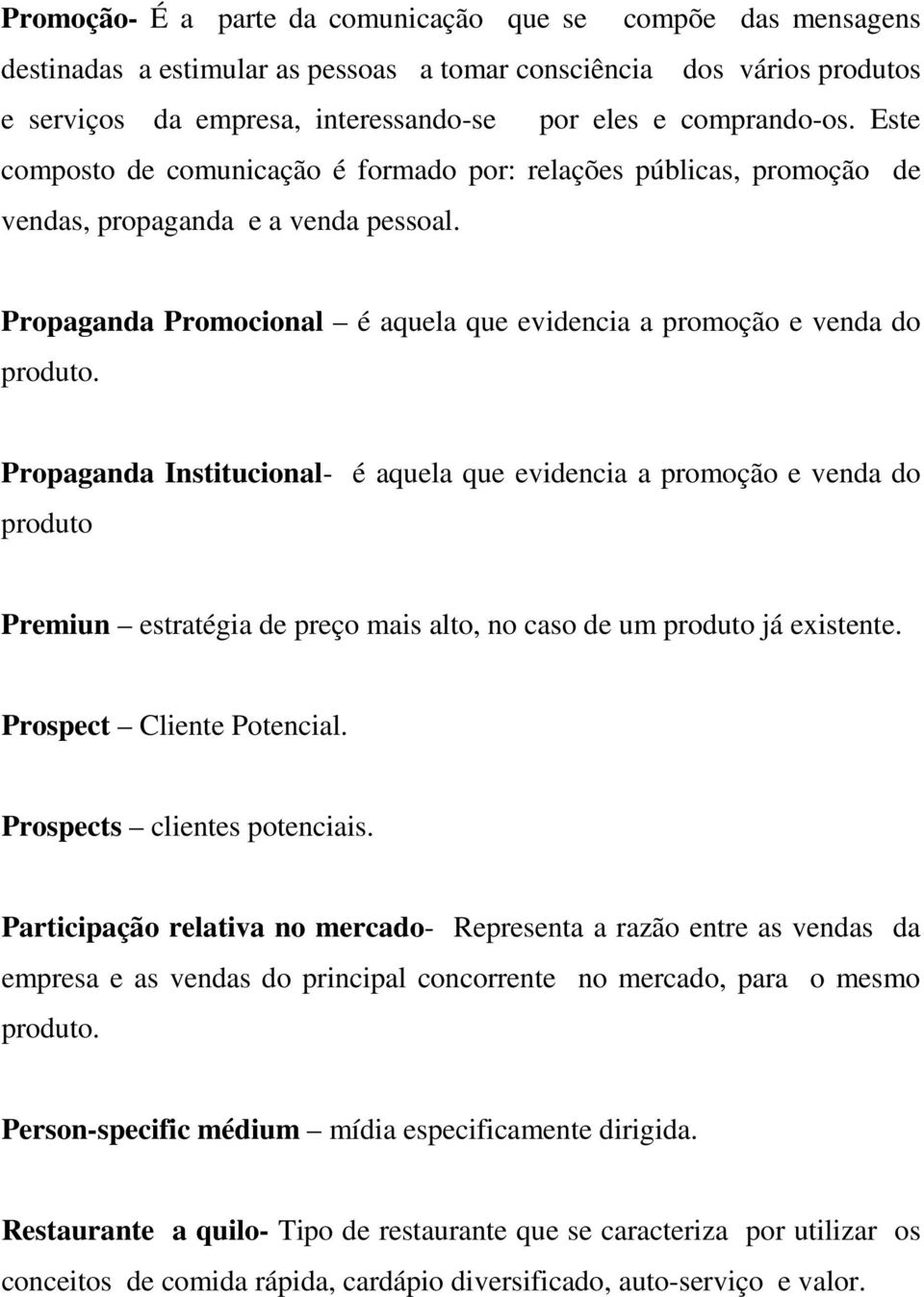 Propaganda Institucional- é aquela que evidencia a promoção e venda do produto Premiun estratégia de preço mais alto, no caso de um produto já existente. Prospect Cliente Potencial.