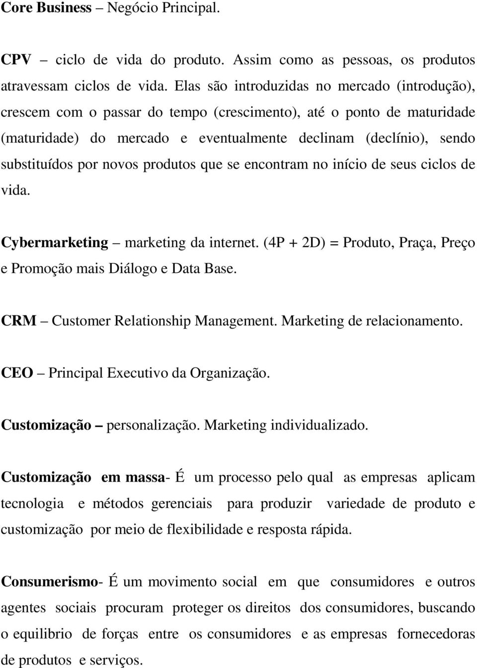 por novos produtos que se encontram no início de seus ciclos de vida. Cybermarketing marketing da internet. (4P + 2D) = Produto, Praça, Preço e Promoção mais Diálogo e Data Base.