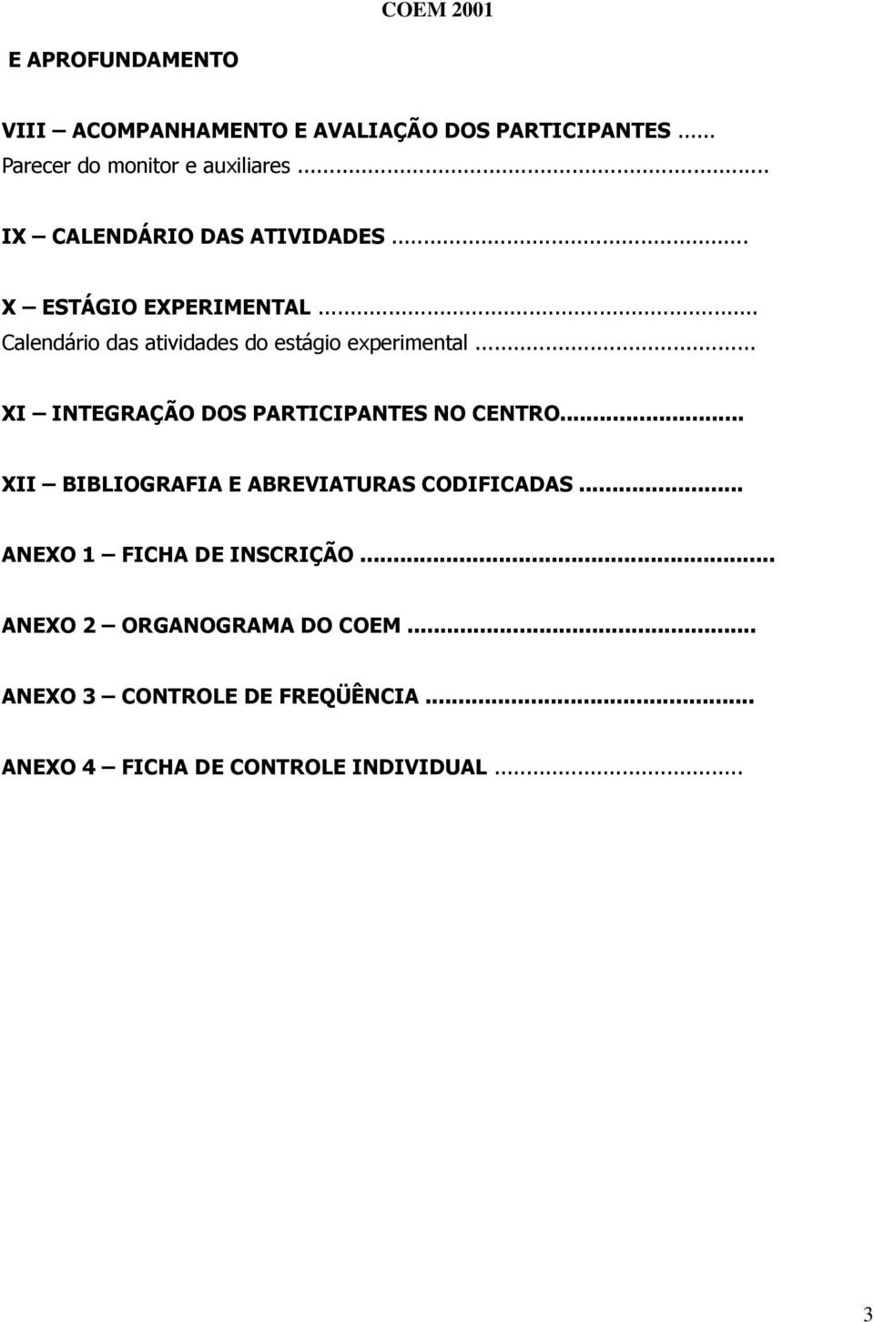 .. XI INTEGRAÇÃO DOS PARTICIPANTES NO CENTRO... XII BIBLIOGRAFIA E ABREVIATURAS CODIFICADAS.