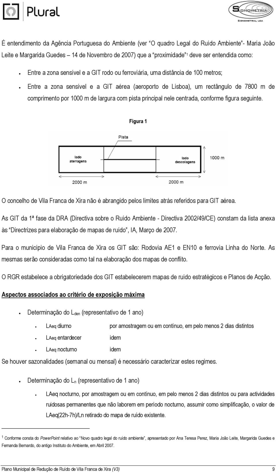 pista principal nele centrada, conforme figura seguinte. Figura 1 O concelho de Vila Franca de Xira não é abrangido pelos limites atrás referidos para GIT aérea.