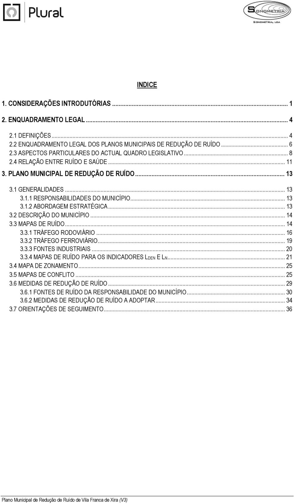 .. 13 3.1.2 ABORDAGEM ESTRATÉGICA... 13 3.2 DESCRIÇÃO DO MUNICÍPIO... 14 3.3 MAPAS DE RUÍDO... 14 3.3.1 TRÁFEGO RODOVIÁRIO... 16 3.3.2 TRÁFEGO FERROVIÁRIO... 19 3.3.3 FONTES INDUSTRIAIS... 20 3.3.4 MAPAS DE RUÍDO PARA OS INDICADORES LDEN E LN.