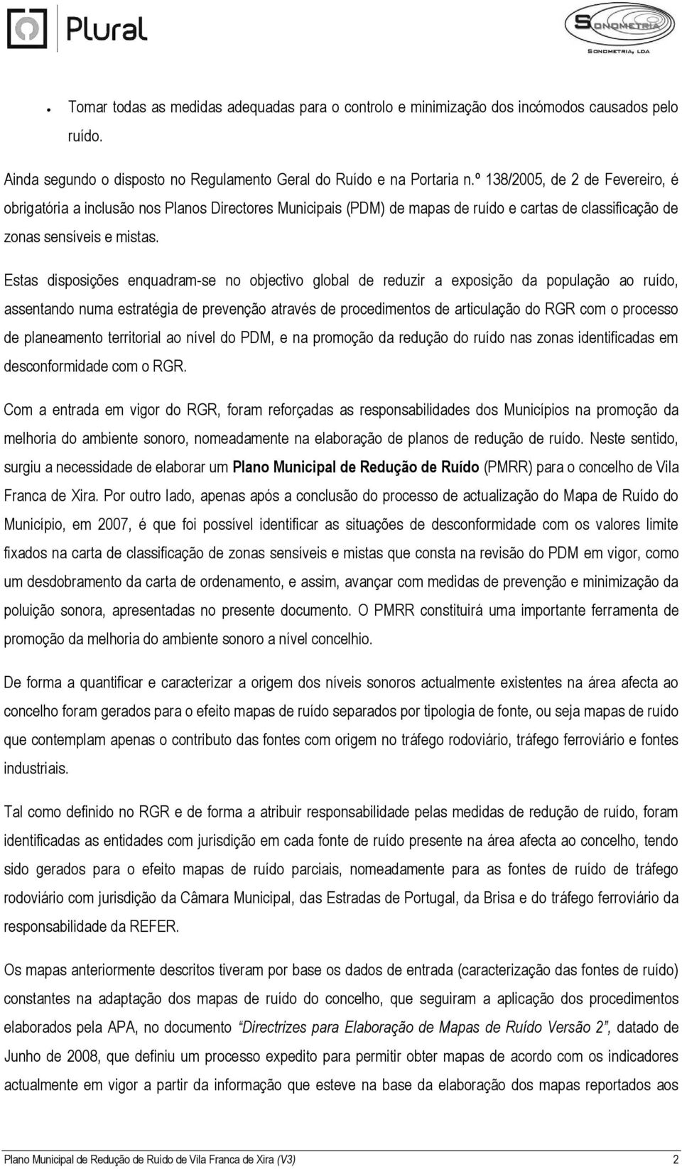 Estas disposições enquadram-se no objectivo global de reduzir a exposição da população ao ruído, assentando numa estratégia de prevenção através de procedimentos de articulação do RGR com o processo