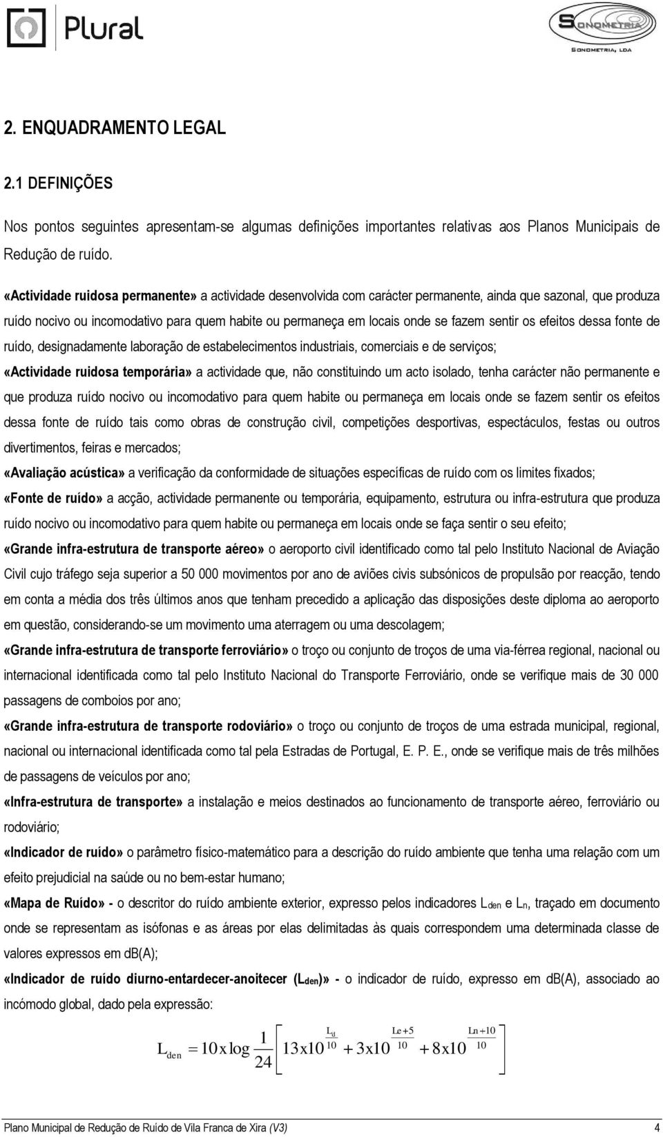 sentir os efeitos dessa fonte de ruído, designadamente laboração de estabelecimentos industriais, comerciais e de serviços; «Actividade ruidosa temporária» a actividade que, não constituindo um acto