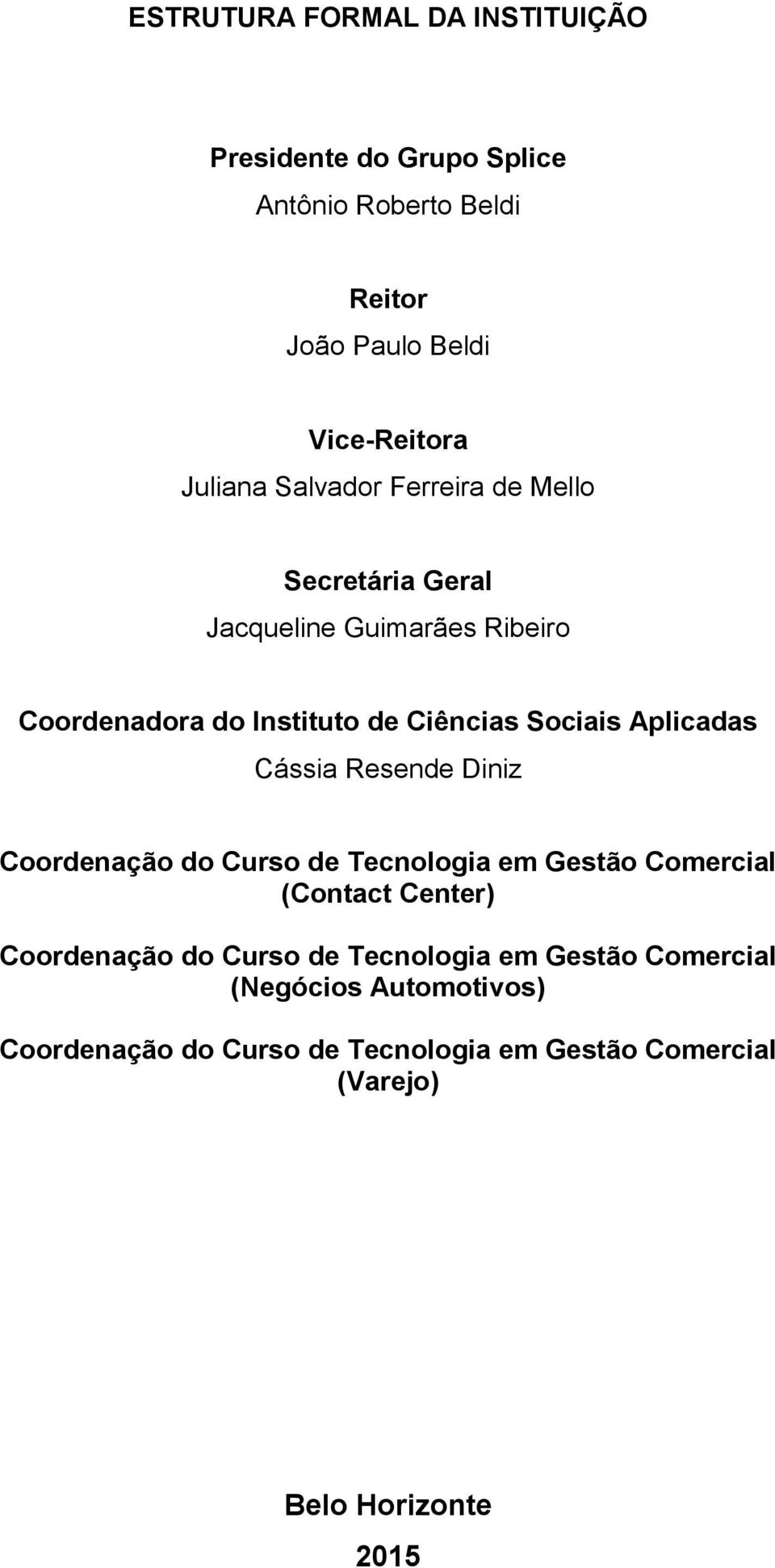 Aplicadas Cássia Resende Diniz Coordenação do Curso de Tecnologia em Gestão Comercial (Contact Center) Coordenação do Curso de