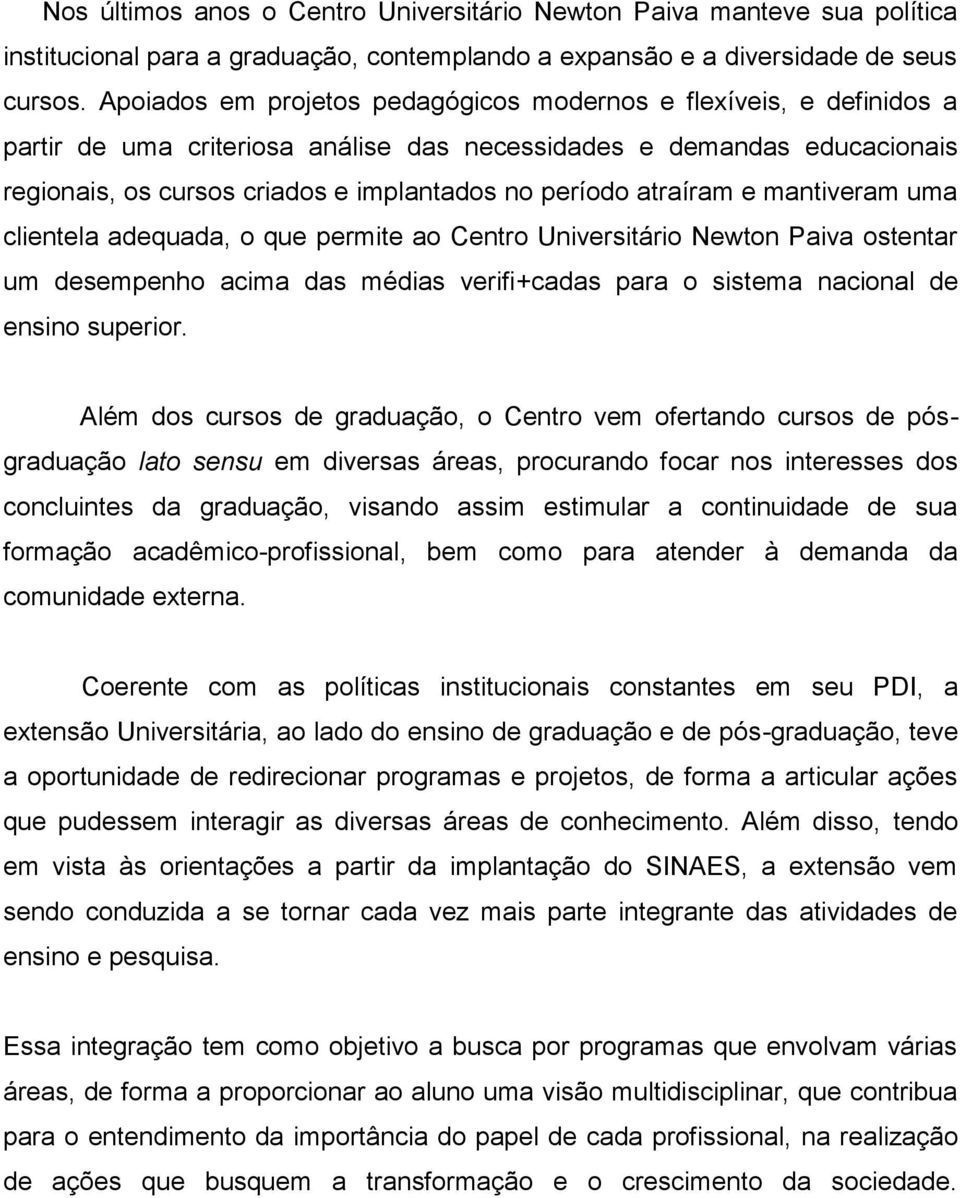 atraíram e mantiveram uma clientela adequada, o que permite ao Centro Universitário Newton Paiva ostentar um desempenho acima das médias verifi+cadas para o sistema nacional de ensino superior.