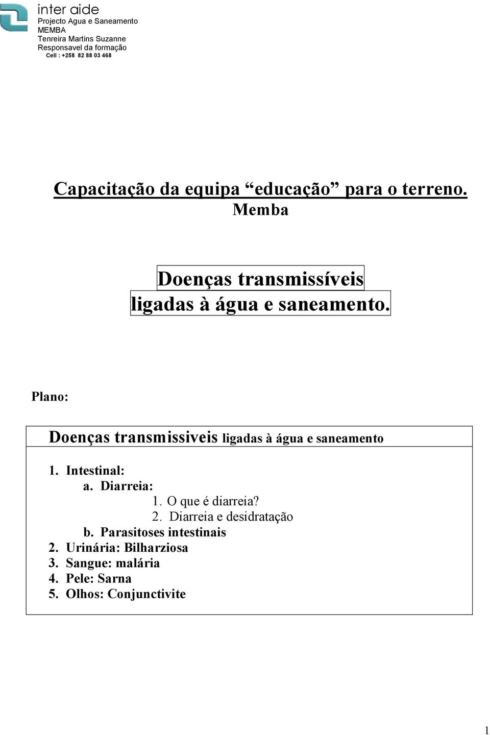 Plano: Doenças transmissiveis ligadas à água e saneamento 1. Intestinal: a. Diarreia: 1.