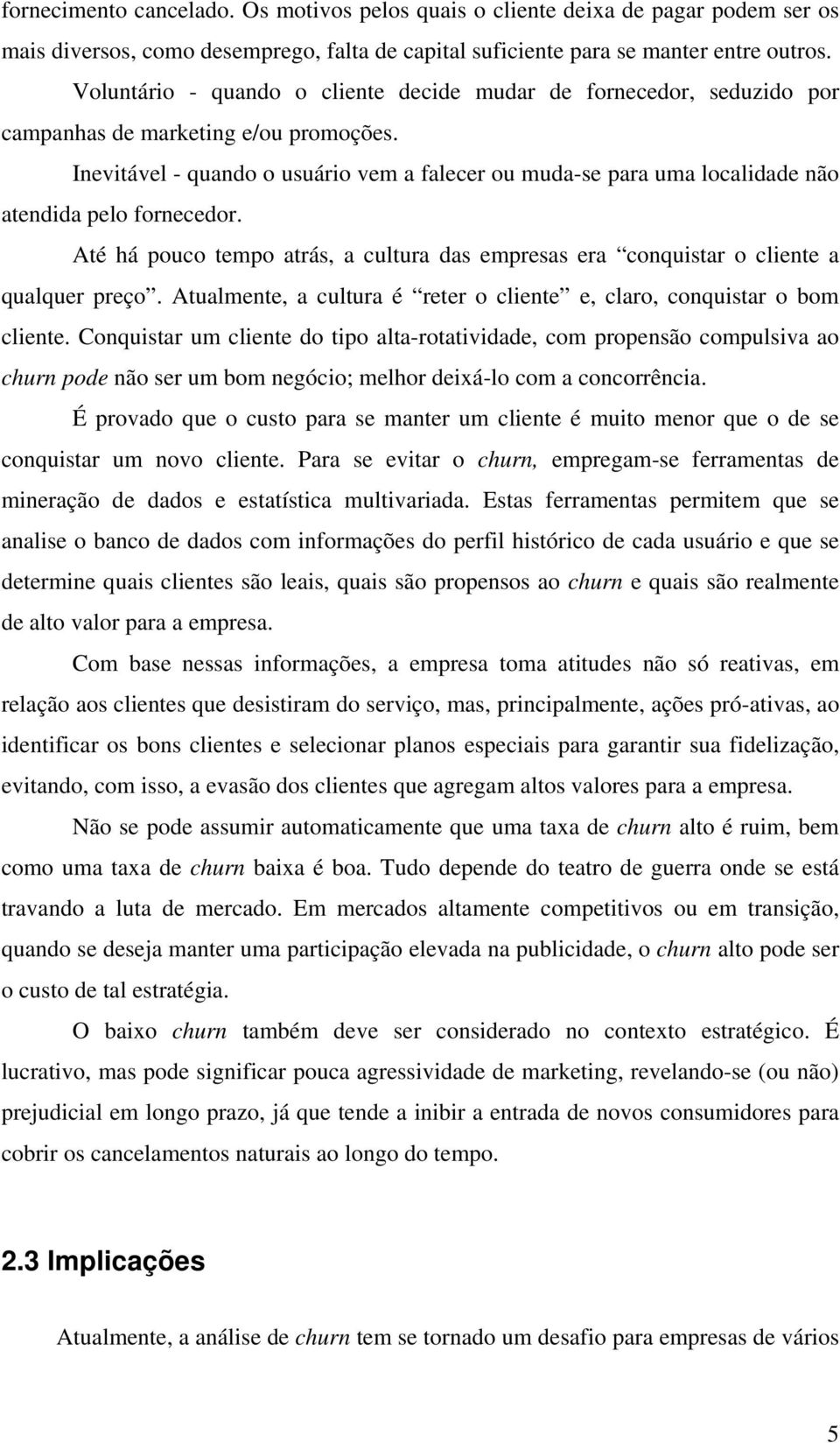 Inevitável - quando o usuário vem a falecer ou muda-se para uma localidade não atendida pelo fornecedor. Até há pouco tempo atrás, a cultura das empresas era conquistar o cliente a qualquer preço.