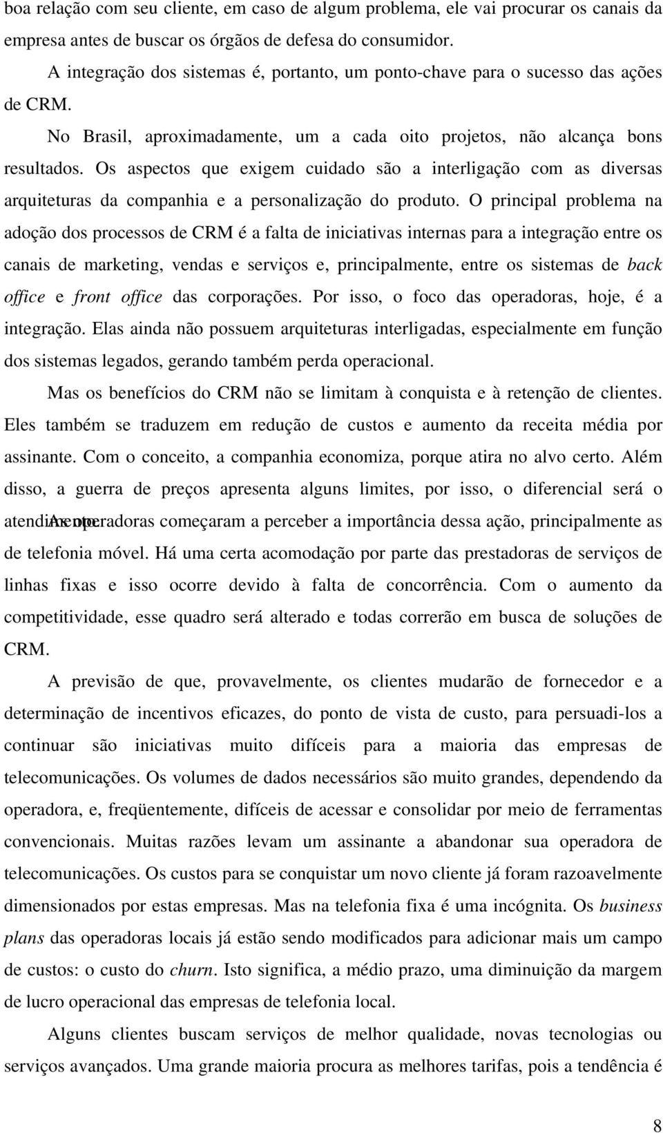 Os aspectos que exigem cuidado são a interligação com as diversas arquiteturas da companhia e a personalização do produto.