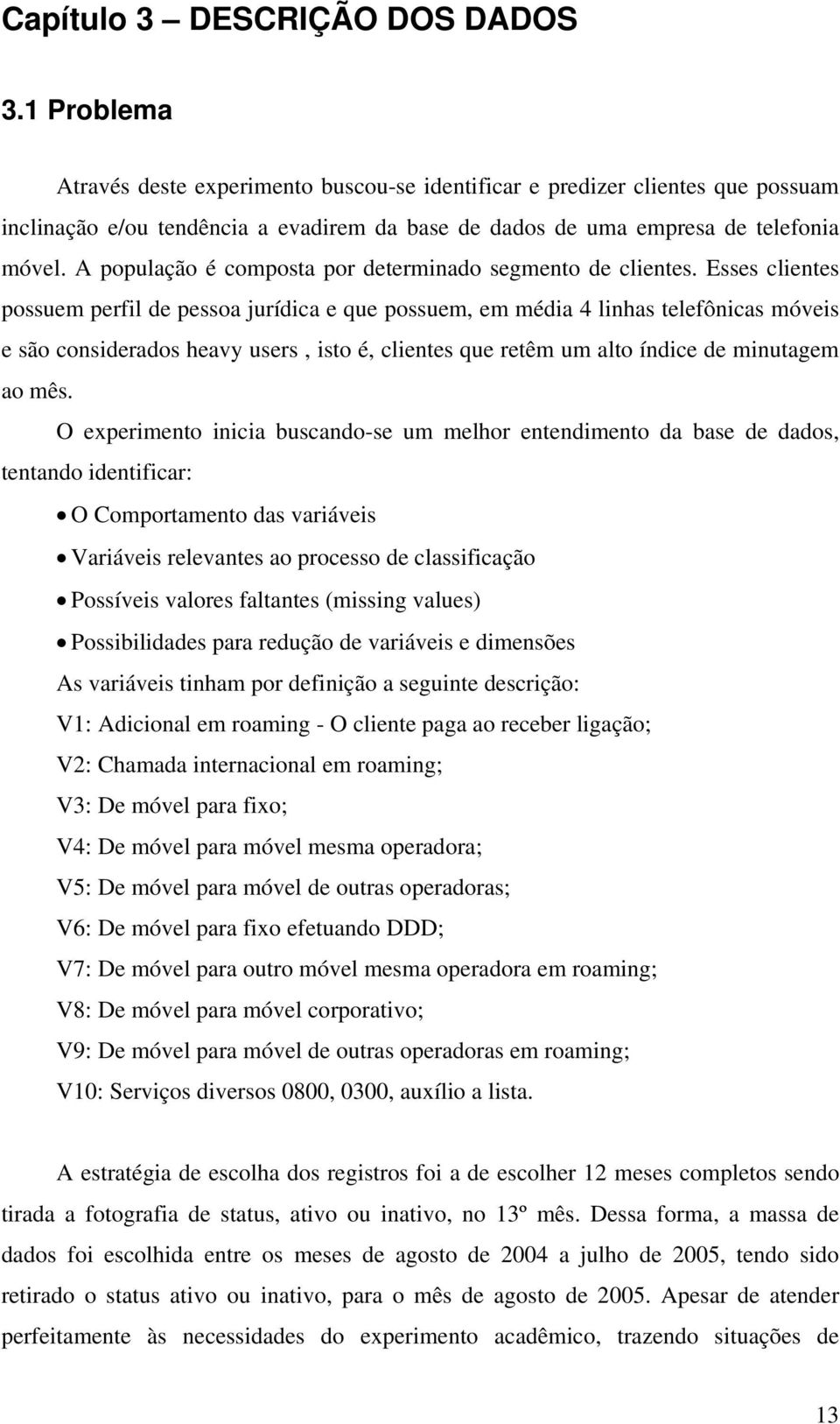 A população é composta por determinado segmento de clientes.