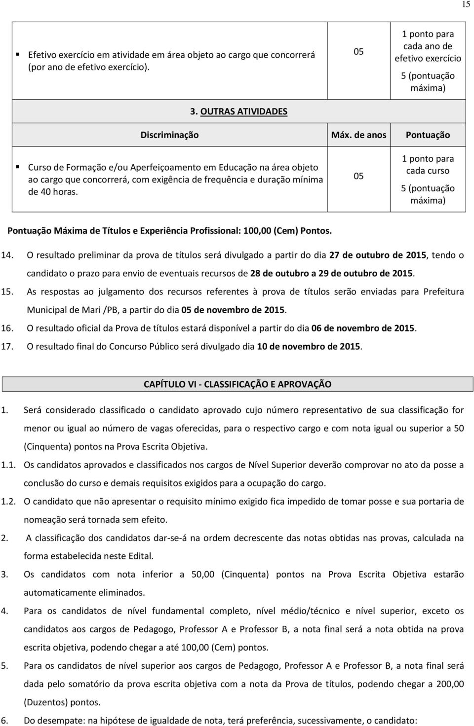 de anos Pontuação Curso de Formação e/ou Aperfeiçoamento em Educação na área objeto ao cargo que concorrerá, com exigência de frequência e duração mínima de 40 horas.