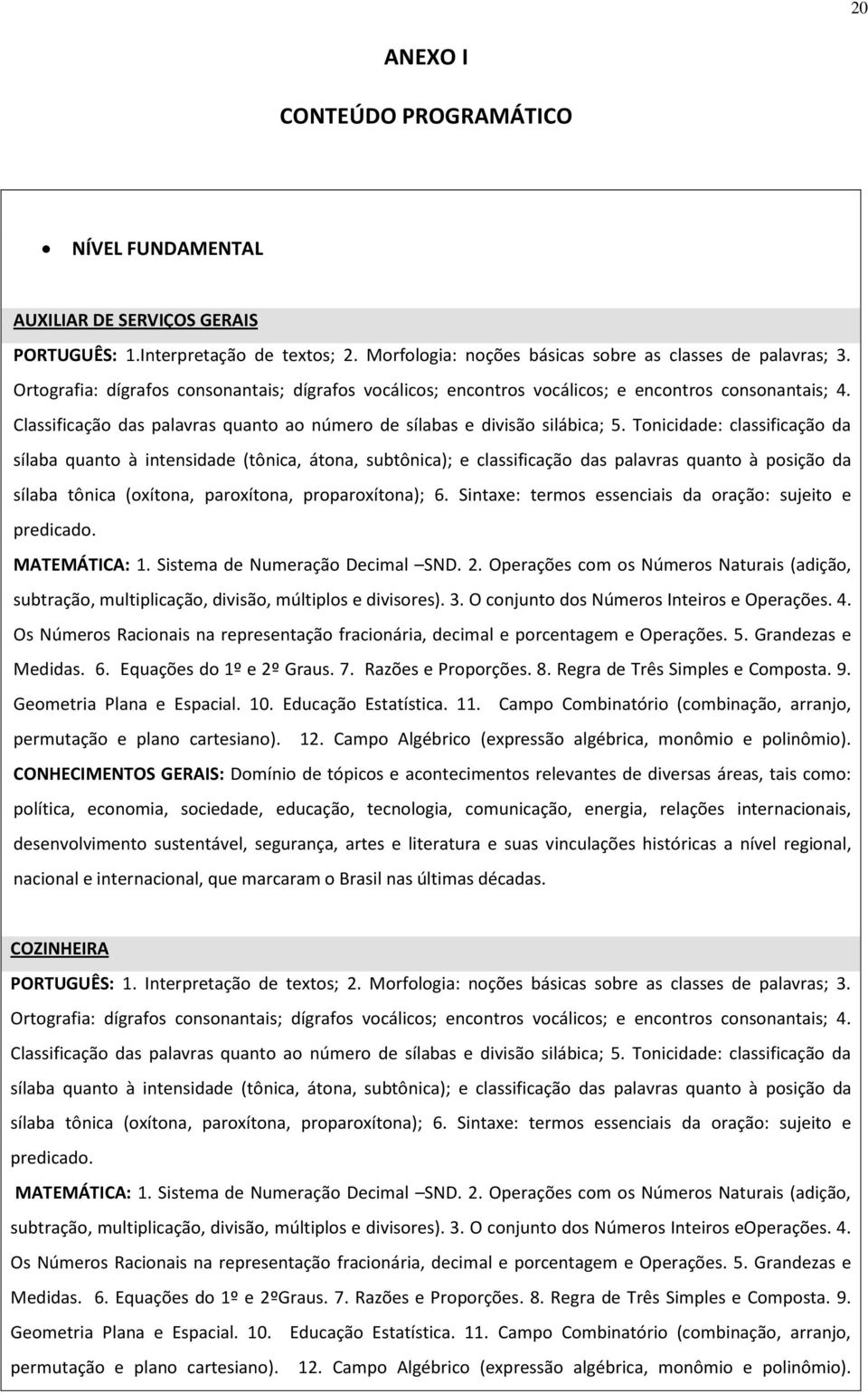 Tonicidade: classificação da sílaba quanto à intensidade (tônica, átona, subtônica); e classificação das palavras quanto à posição da sílaba tônica (oxítona, paroxítona, proparoxítona); 6.