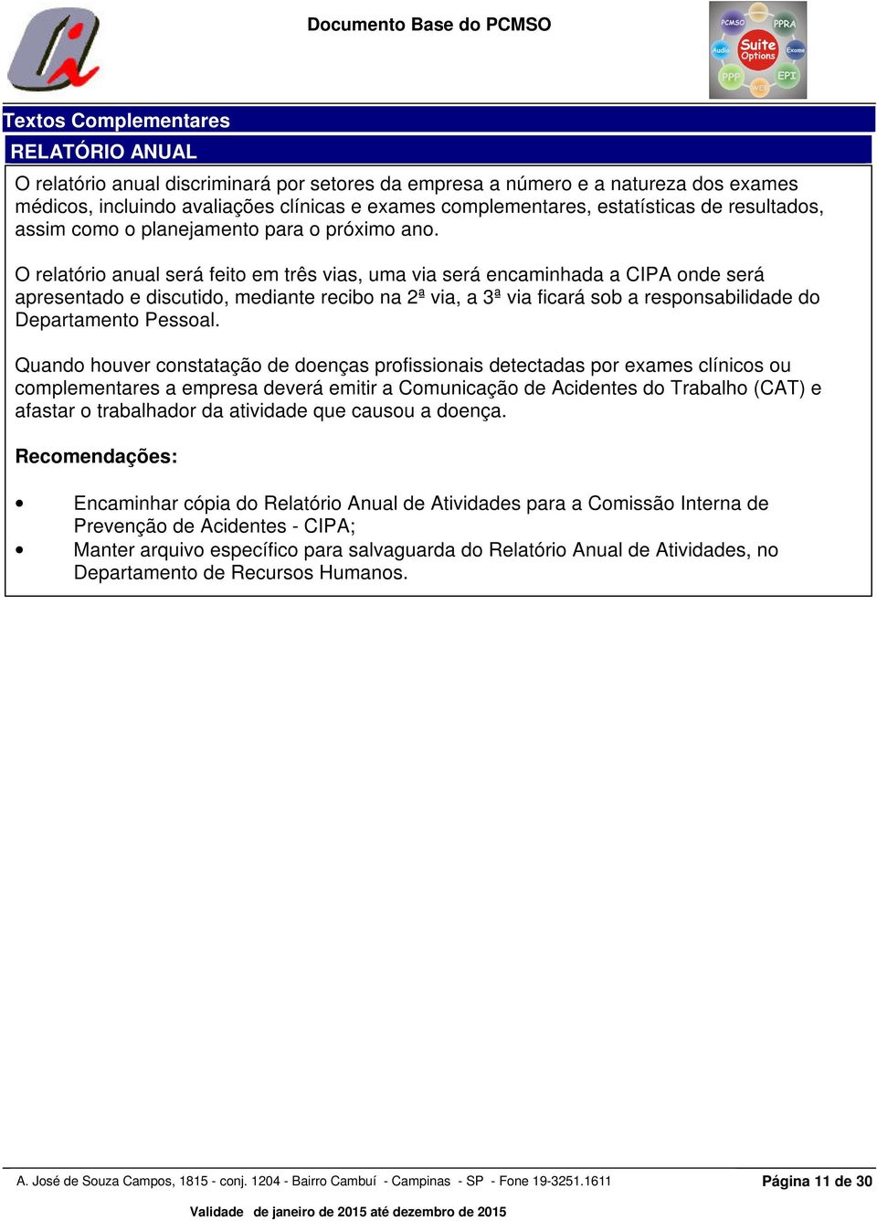 O relatório anual será feito em três vias, uma via será encaminhada a CIPA onde será apresentado e discutido, mediante recibo na 2ª via, a 3ª via ficará sob a responsabilidade do Departamento Pessoal.