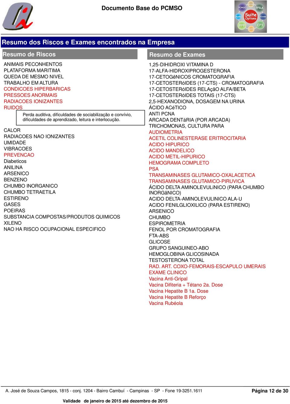 CALOR RADIACOES NAO IONIZANTES UMIDADE VIBRACOES PREVENCAO Diabeticos ANILINA ARSENICO BENZENO CHUMBO INORGANICO CHUMBO TETRAETILA ESTIRENO GASES POEIRAS SUBSTANCIA COMPOSTAS/PRODUTOS QUIMICOS XILENO