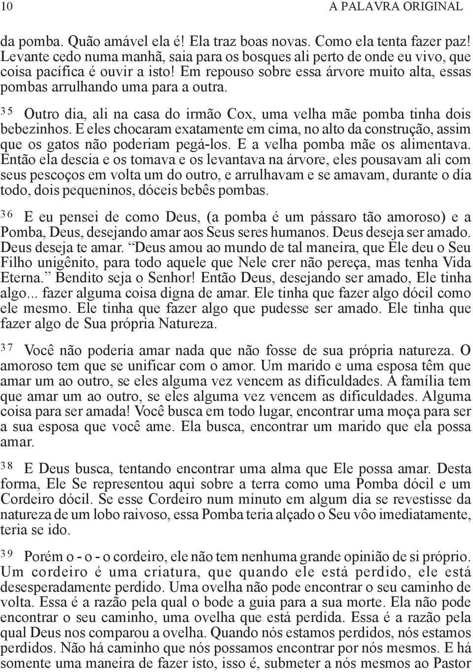 35 Outro dia, ali na casa do irmão Cox, uma velha mãe pomba tinha dois bebezinhos. E eles chocaram exatamente em cima, no alto da construção, assim que os gatos não poderiam pegá-los.