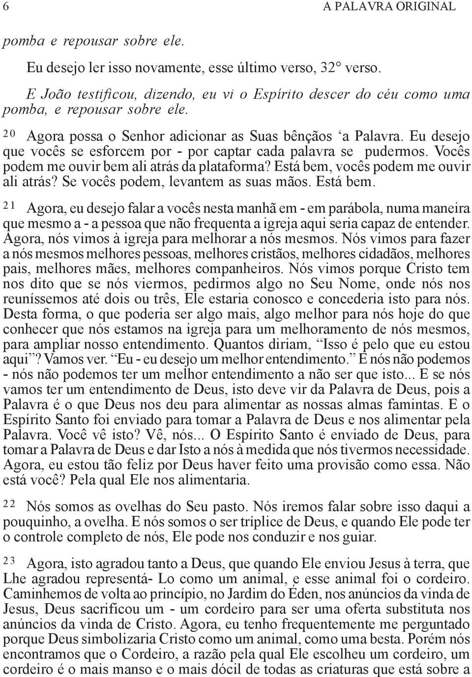 Eu desejo que vocês se esforcem por - por captar cada palavra se pudermos. Vocês podem me ouvir bem ali atrás da plataforma? Está bem, vocês podem me ouvir ali atrás?