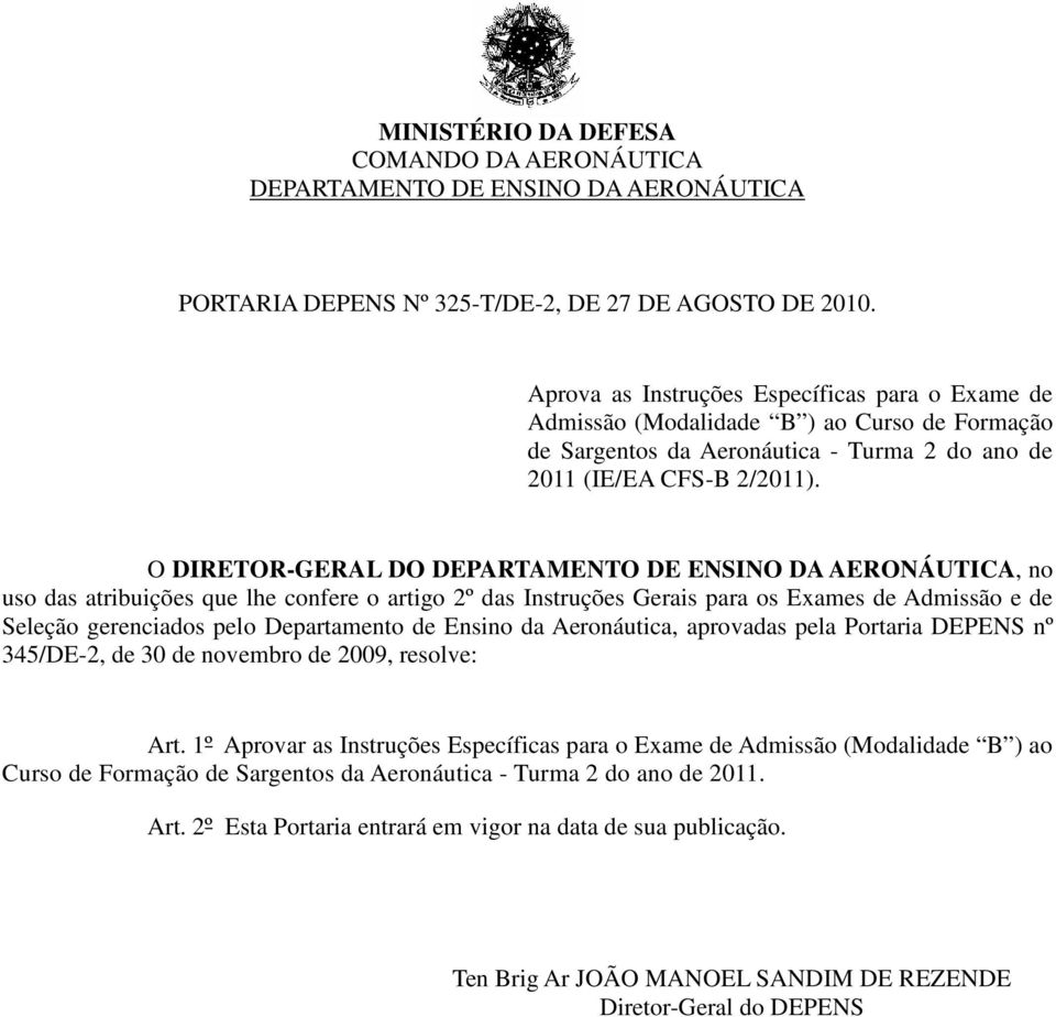 O DIRETOR-GERAL DO DEPARTAMENTO DE ENSINO DA AERONÁUTICA, no uso das atribuições que lhe confere o artigo 2º das Instruções Gerais para os Exames de Admissão e de Seleção gerenciados pelo