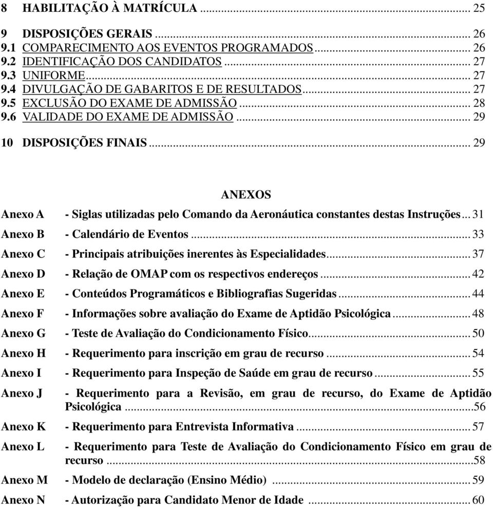 .. 29 ANEXOS Anexo A - Siglas utilizadas pelo Comando da Aeronáutica constantes destas Instruções... 31 Anexo B - Calendário de Eventos.