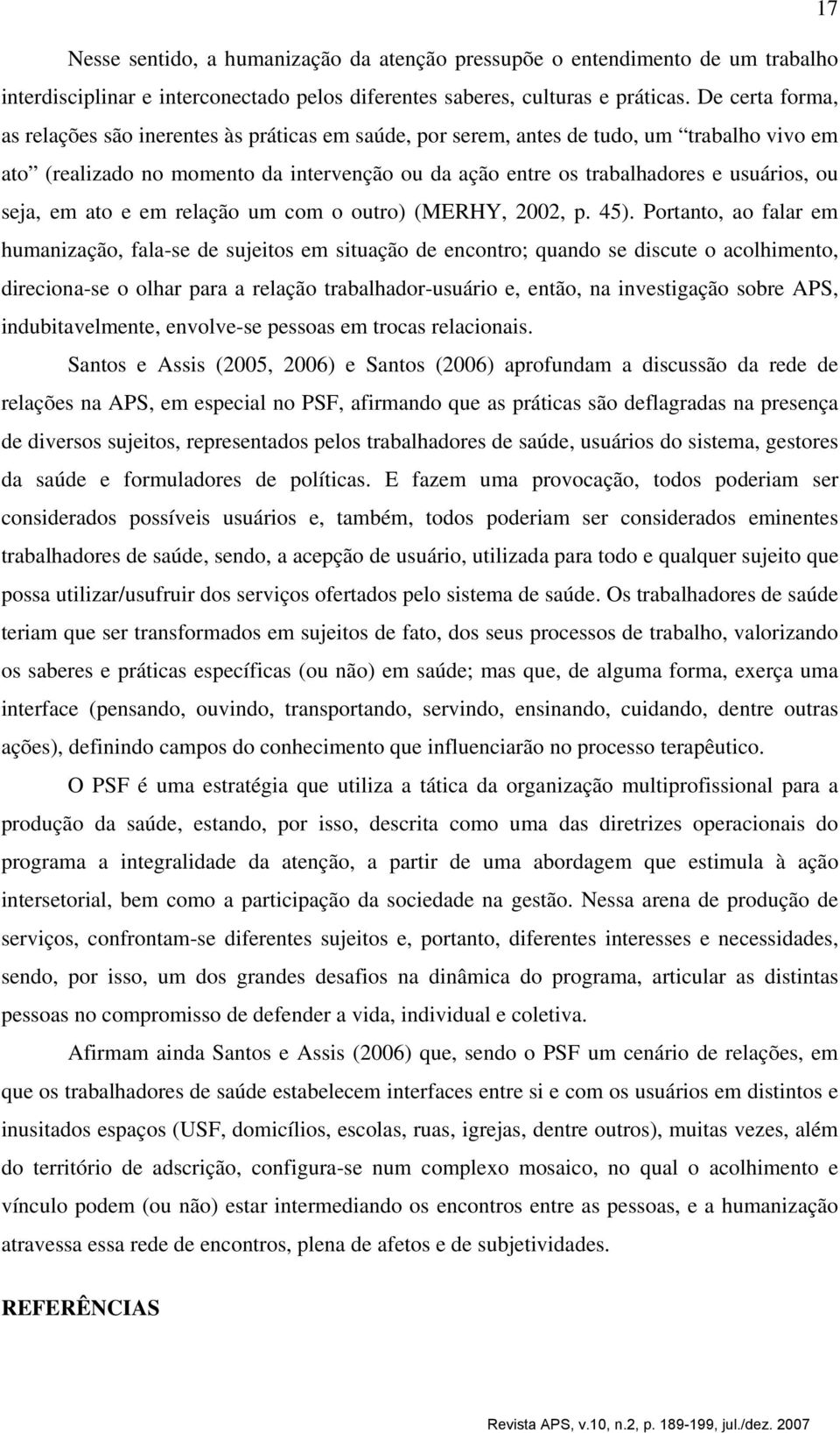 seja, em ato e em relação um com o outro) (MERHY, 2002, p. 45).