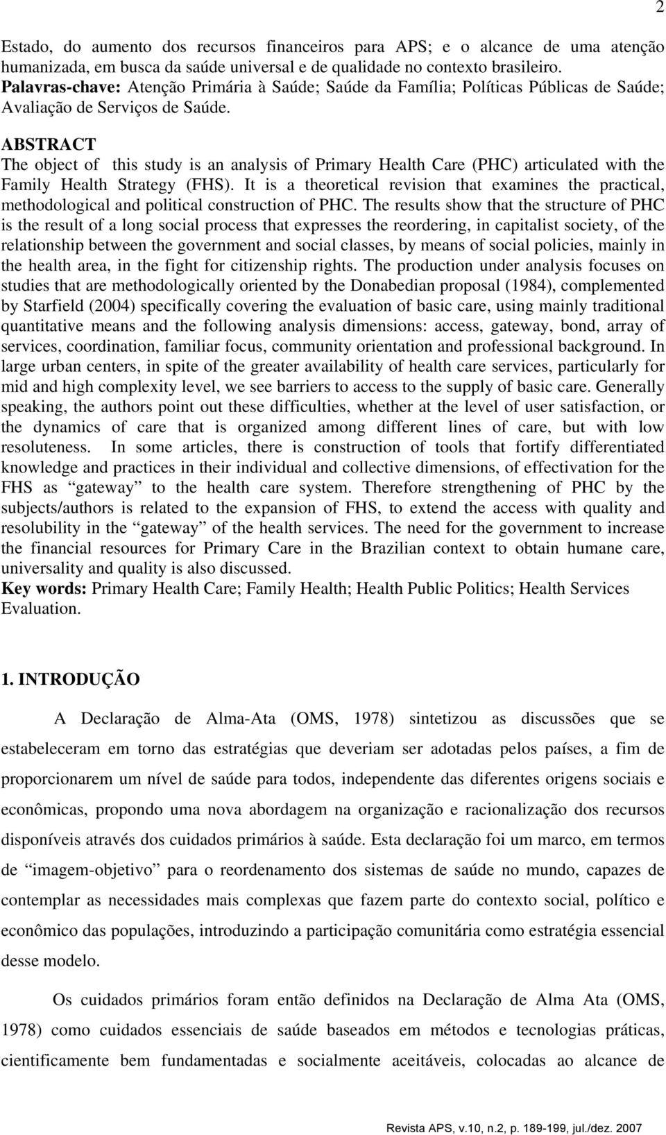 ABSTRACT The object of this study is an analysis of Primary Health Care (PHC) articulated with the Family Health Strategy (FHS).