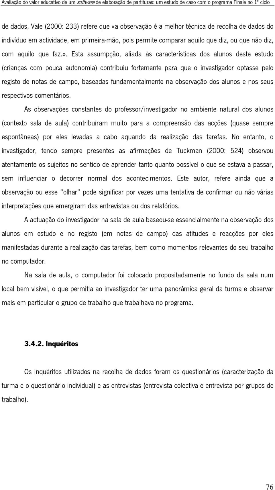 Esta assumpção, aliada às características dos alunos deste estudo (crianças com pouca autonomia) contribuiu fortemente para que o investigador optasse pelo registo de notas de campo, baseadas