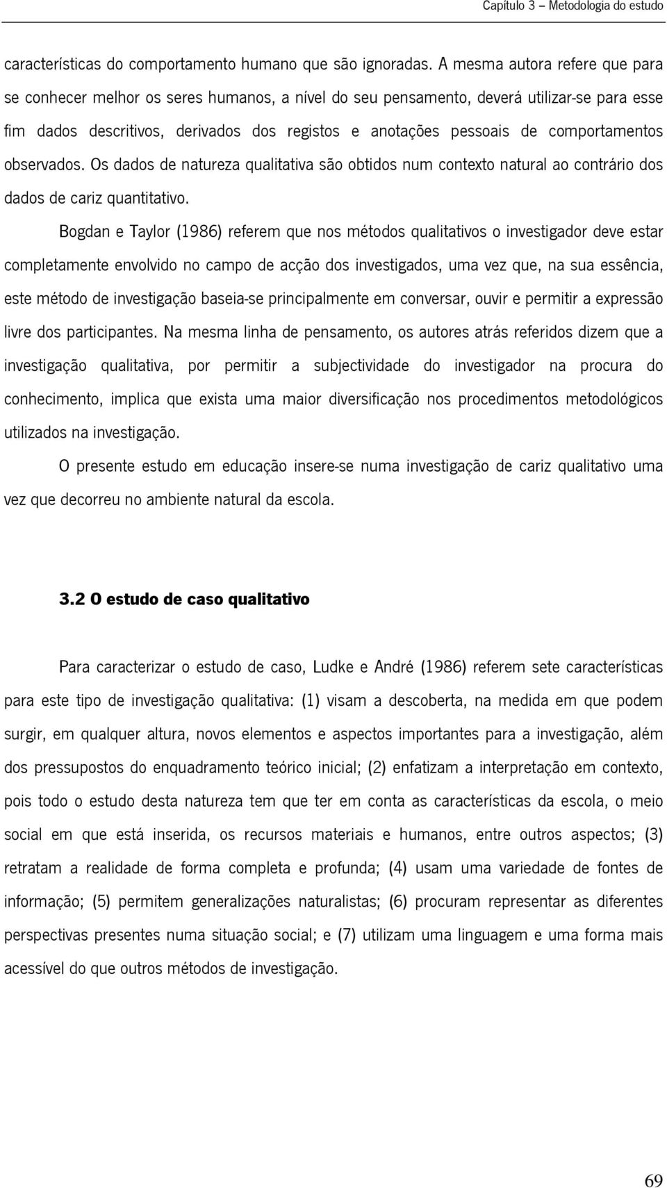 comportamentos observados. Os dados de natureza qualitativa são obtidos num contexto natural ao contrário dos dados de cariz quantitativo.