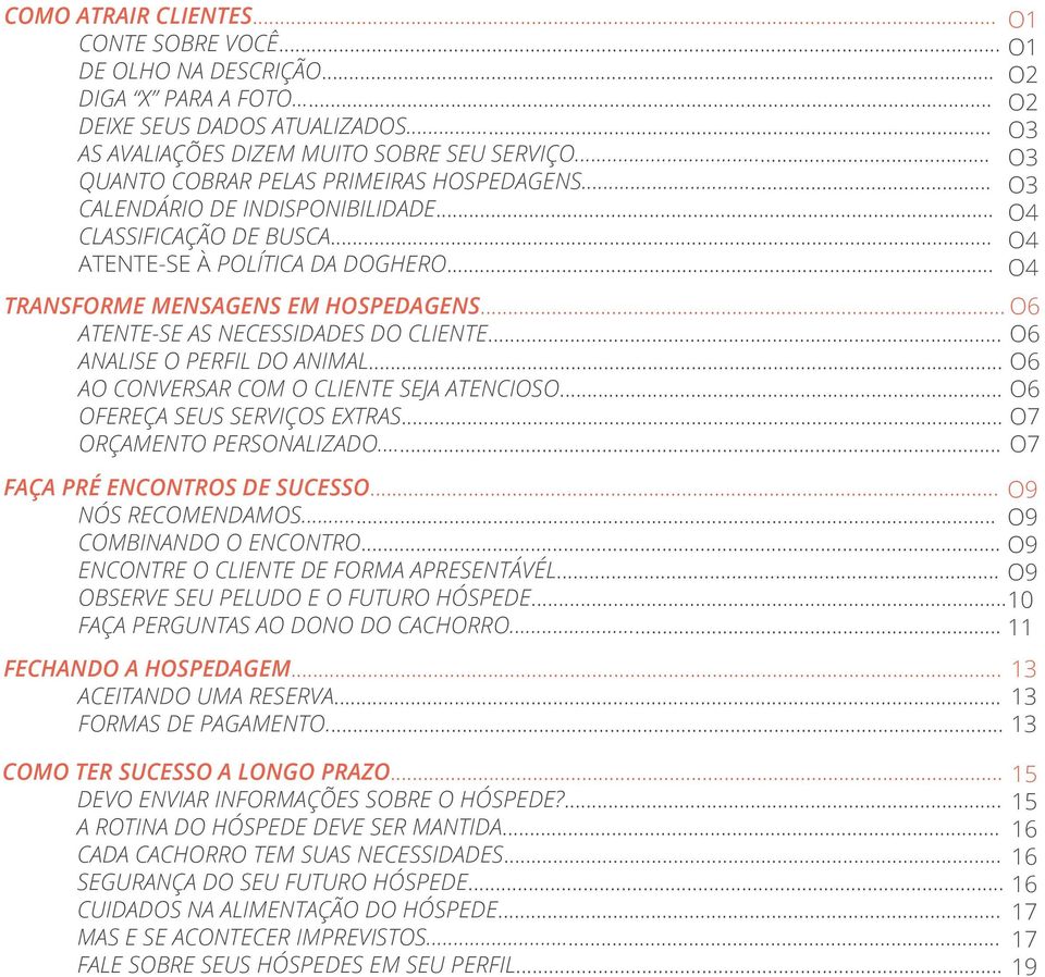 .. O6 ATENTE-SE AS NECESSIDADES DO CLIENTE... O6 ANALISE O PERFIL DO ANIMAL... O6 AO CONVERSAR COM O CLIENTE SEJA ATENCIOSO... O6 OFEREÇA SEUS SERVIÇOS EXTRAS... O7 ORÇAMENTO PERSONALIZADO.