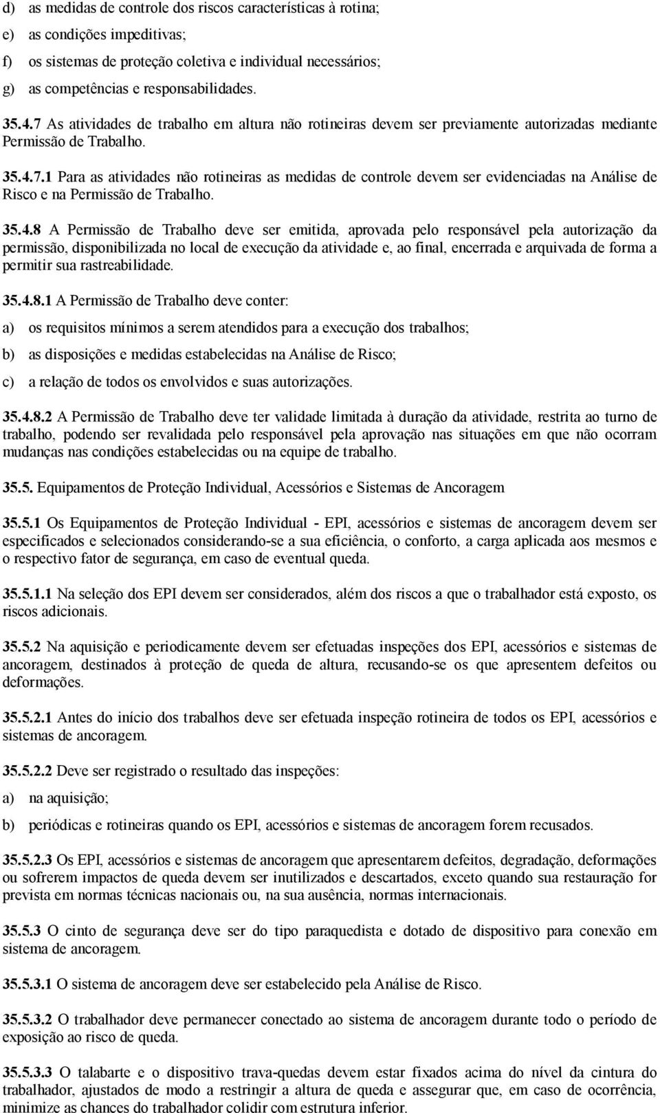 35.4.8 A Permissão de Trabalho deve ser emitida, aprovada pelo responsável pela autorização da permissão, disponibilizada no local de execução da atividade e, ao final, encerrada e arquivada de forma