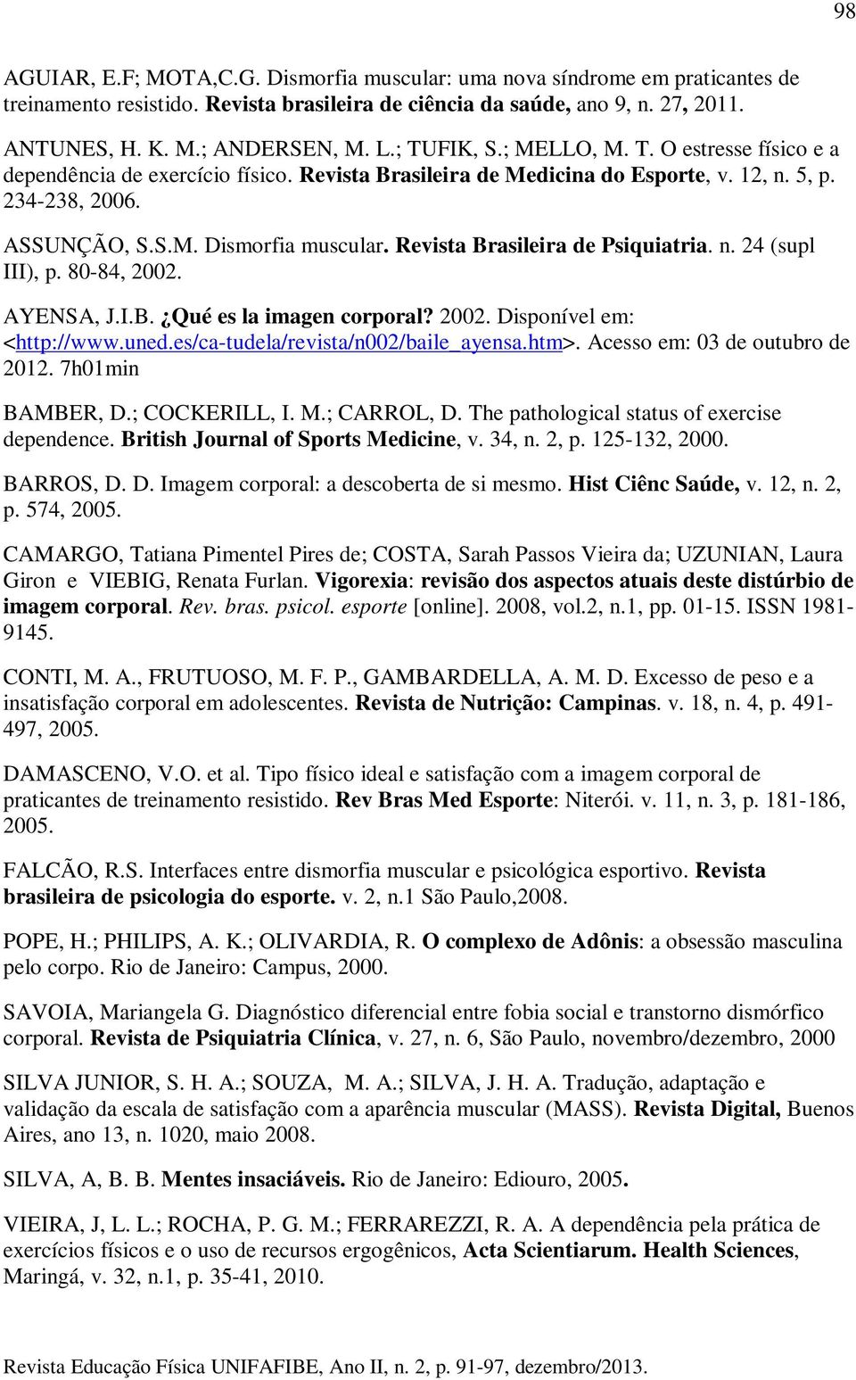 Revista Brasileira de Psiquiatria. n. 24 (supl III), p. 80-84, 2002. AYENSA, J.I.B. Qué es la imagen corporal? 2002. Disponível em: <http://www.uned.es/ca-tudela/revista/n002/baile_ayensa.htm>.