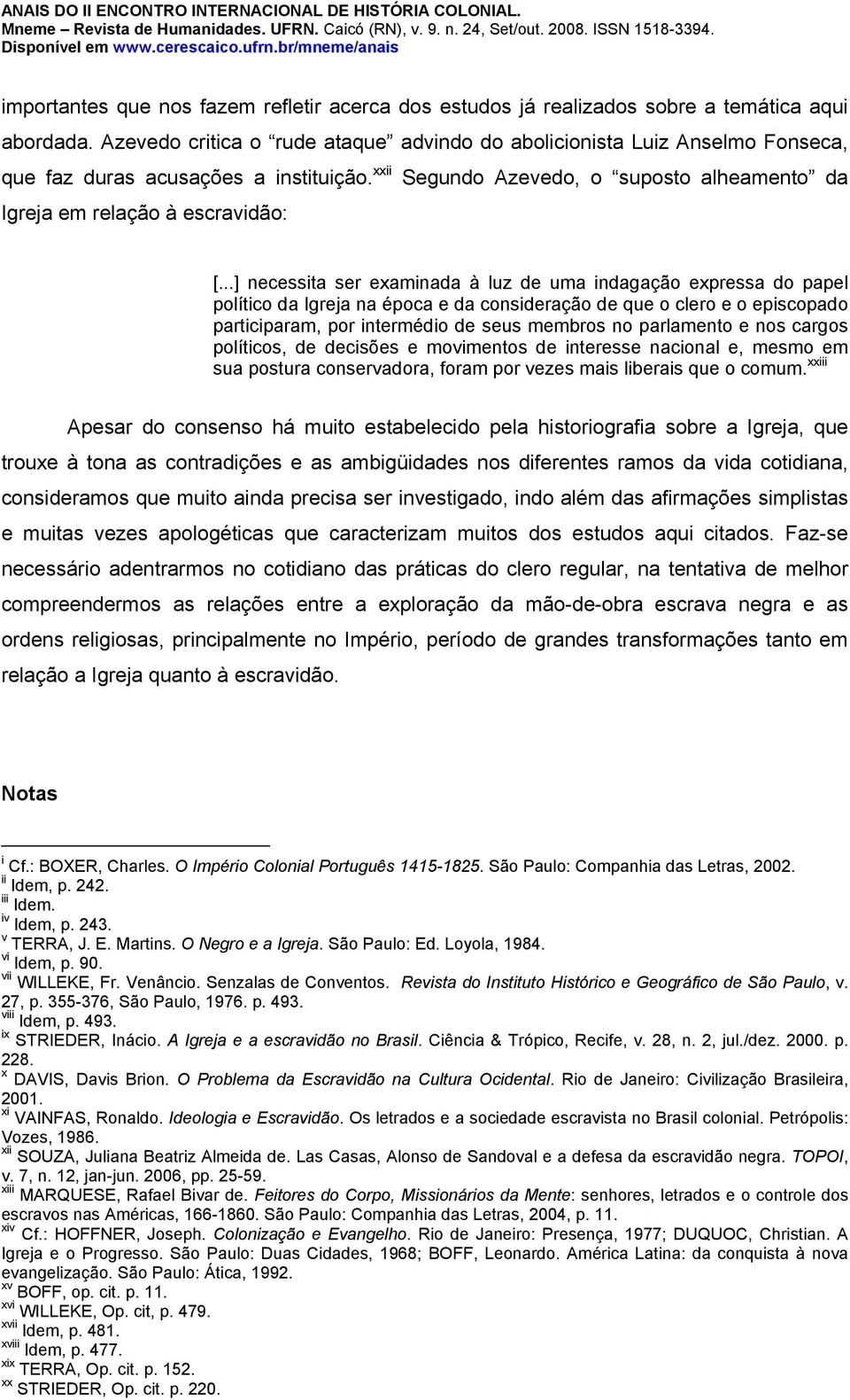 ..] necessita ser examinada à luz de uma indagação expressa do papel político da Igreja na época e da consideração de que o clero e o episcopado participaram, por intermédio de seus membros no