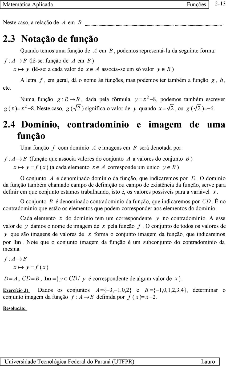 letr f, em gerl, dá o nome às funções, ms podemos ter tmbém função g, h, Num função g : R R, dd pel fórmul y = 8, podemos tmbém escrever g ( )= 8.