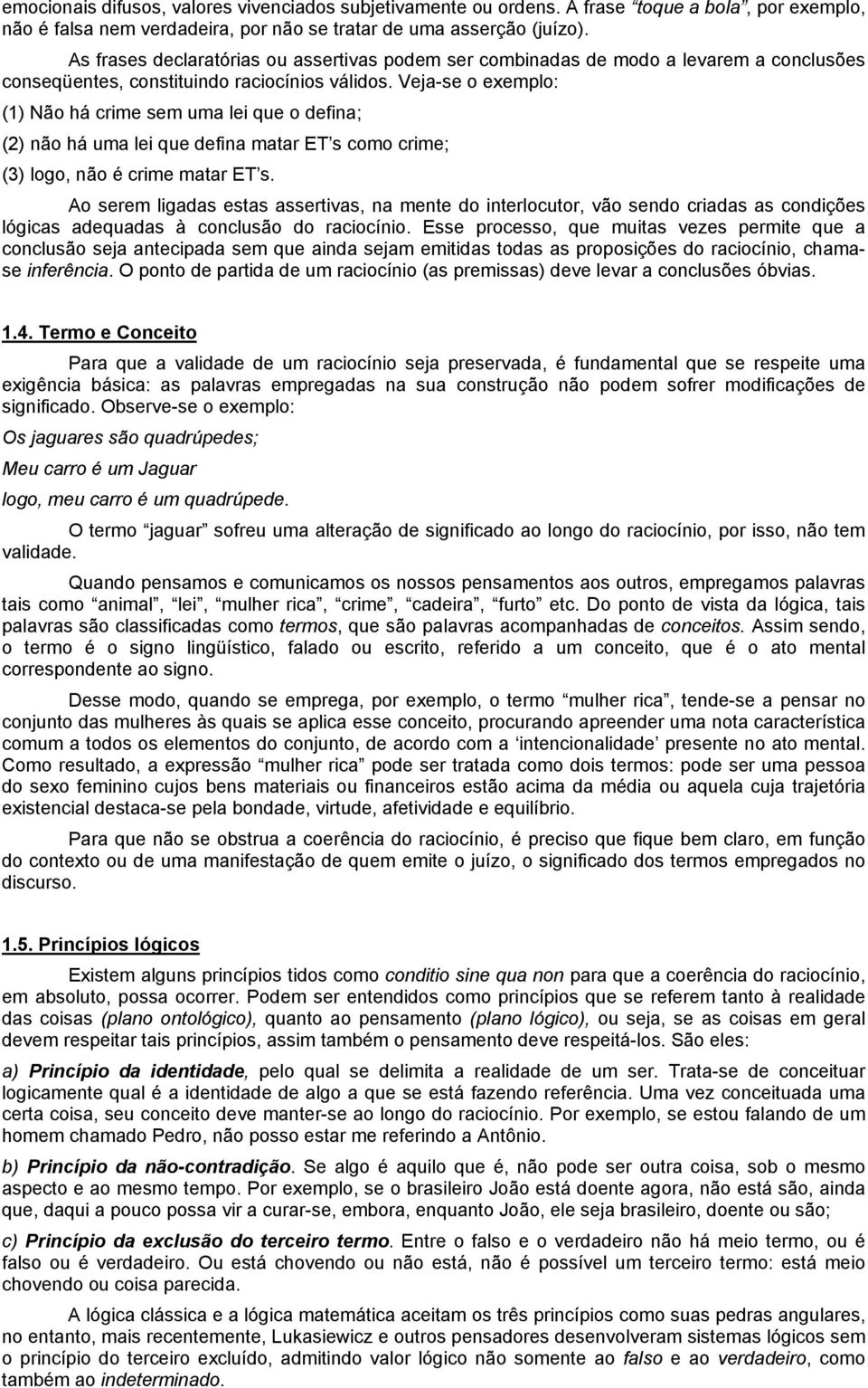 eja-se o exemplo: (1) Não há crime sem uma lei que o defina; (2) não há uma lei que defina matar ET s como crime; (3) logo, não é crime matar ET s.