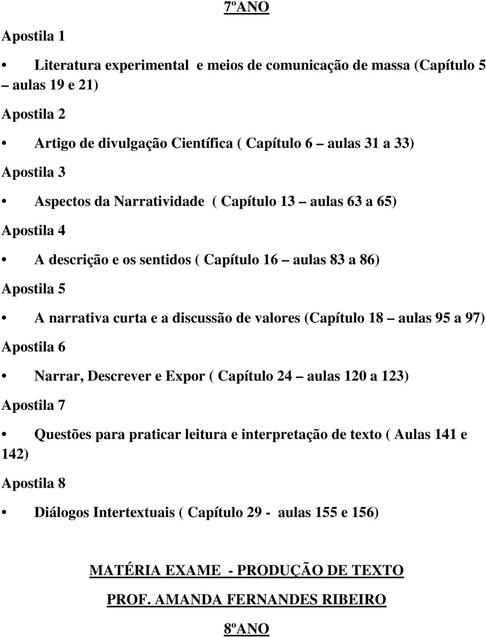 discussão de valores (Capítulo 18 aulas 95 a 97) Apostila 6 Narrar, Descrever e Expor ( Capítulo 24 aulas 120 a 123) Apostila 7 Questões para praticar leitura e